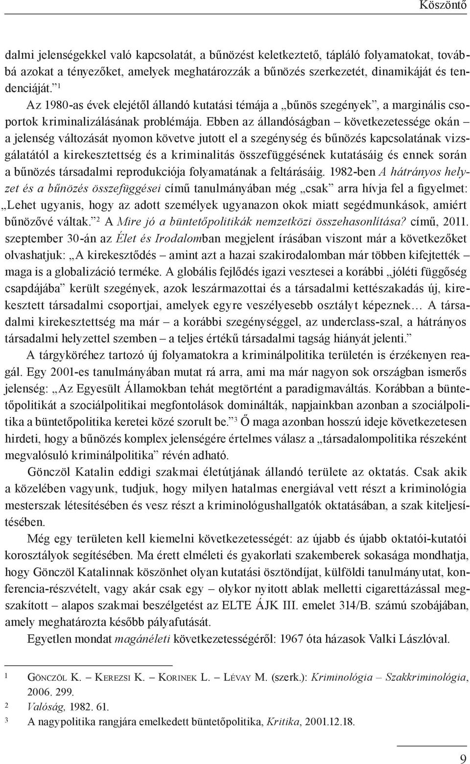 Ebben az állandóságban következetessége okán a jelenség változását nyomon követve jutott el a szegénység és bűnözés kapcsolatának vizsgálatától a kirekesztettség és a kriminalitás összefüggésének