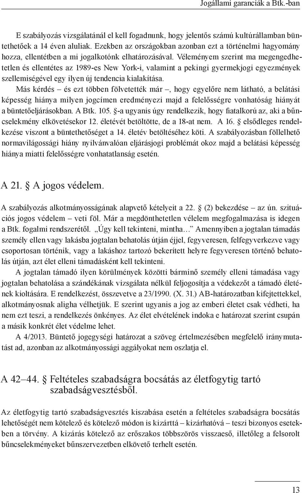 Véleményem szerint ma megengedhetetlen és ellentétes az 1989-es New York-i, valamint a pekingi gyermekjogi egyezmények szellemiségével egy ilyen új tendencia kialakítása.