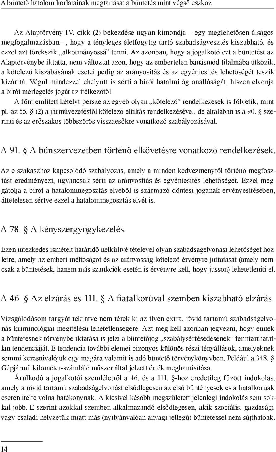 Az azonban, hogy a jogalkotó ezt a büntetést az Alaptörvénybe iktatta, nem változtat azon, hogy az embertelen bánásmód tilalmába ütközik, a kötelező kiszabásának esetei pedig az arányosítás és az