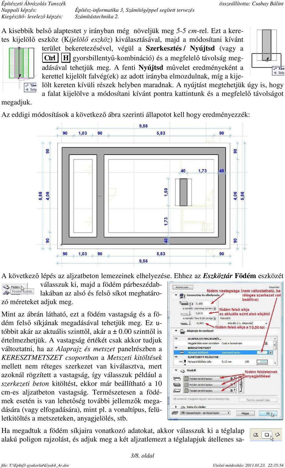 megfelelő távolság megadásával tehetjük meg. A fenti Nyújtsd művelet eredményeként a kerettel kijelölt falvég(ek) az adott irányba elmozdulnak, míg a kijelölt kereten kívüli részek helyben maradnak.