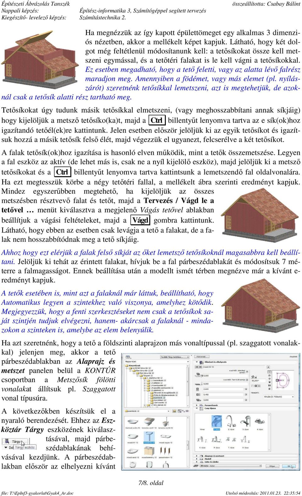 Ez esetben megadható, hogy a tető feletti, vagy az alatta lévő falrész maradjon meg. Amennyiben a födémet, vagy más elemet (pl.