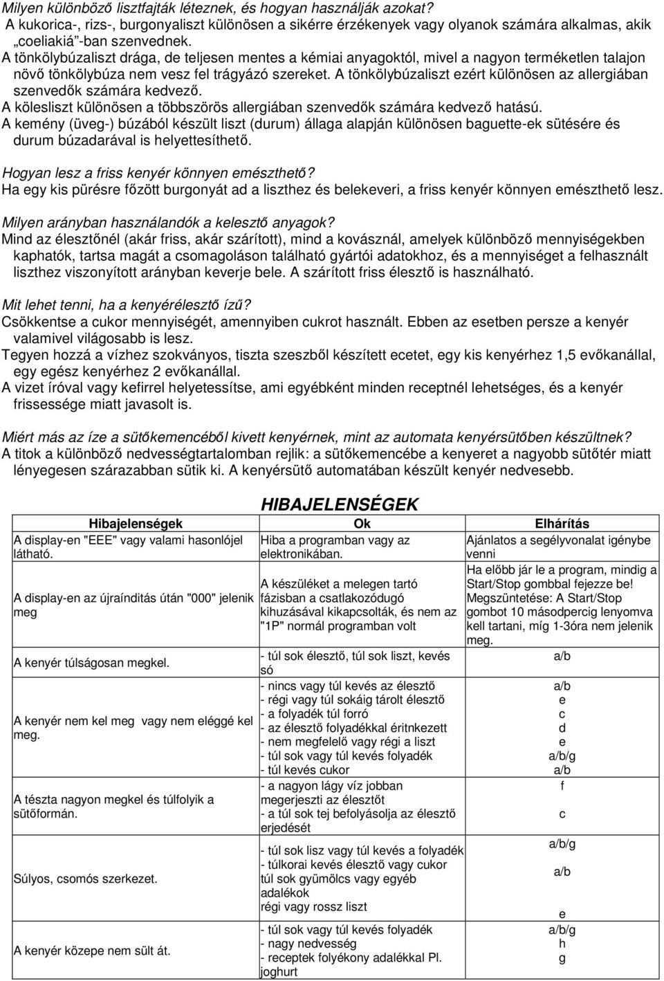 A tönkölybúzaliszt ezért különösen az allergiában szenvedők számára kedvező. A kölesliszt különösen a többszörös allergiában szenvedők számára kedvező hatású.