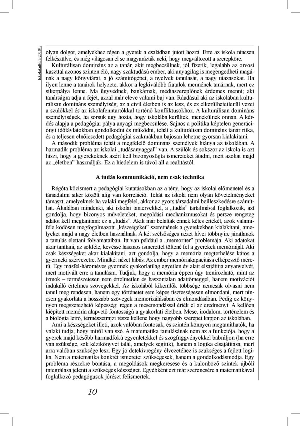 számítógépet, a nyelvek tanulását, a nagy utazásokat. Ha ilyen lenne a tanárok helyzete, akkor a legkiválóbb fiatalok mennének tanárnak, mert ez sikerpálya lenne.