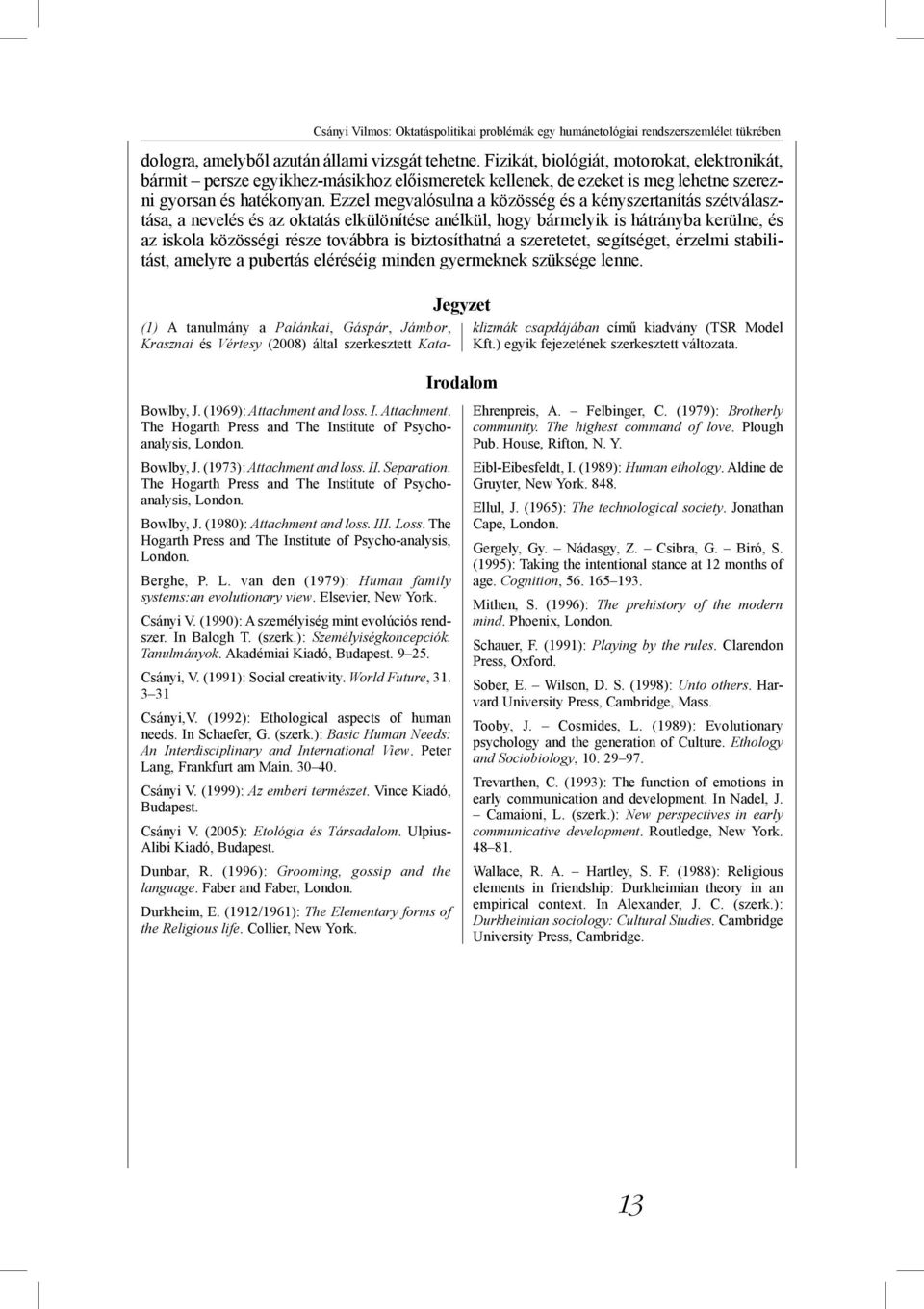 Ezzel megvalósulna a közösség és a kényszertanítás szétválasztása, a nevelés és az oktatás elkülönítése anélkül, hogy bármelyik is hátrányba kerülne, és az iskola közösségi része továbbra is