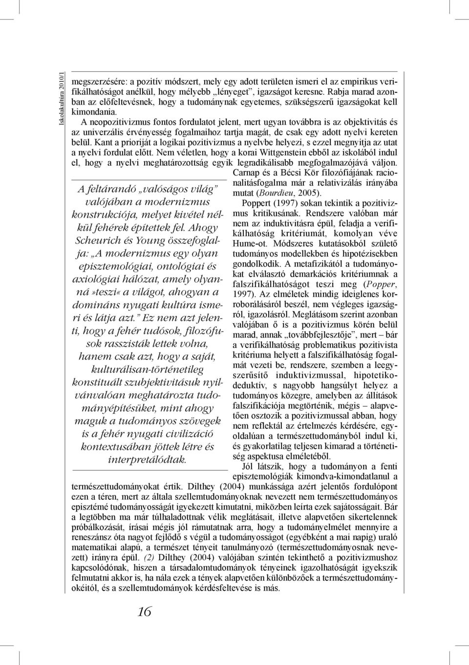 azt. Ez nem azt jelenti, hogy a fehér tudósok, filozófusok rasszisták lettek volna, hanem csak azt, hogy a saját, kulturálisan-történetileg konstituált szubjektivitásuk nyilvánvalóan meghatározta