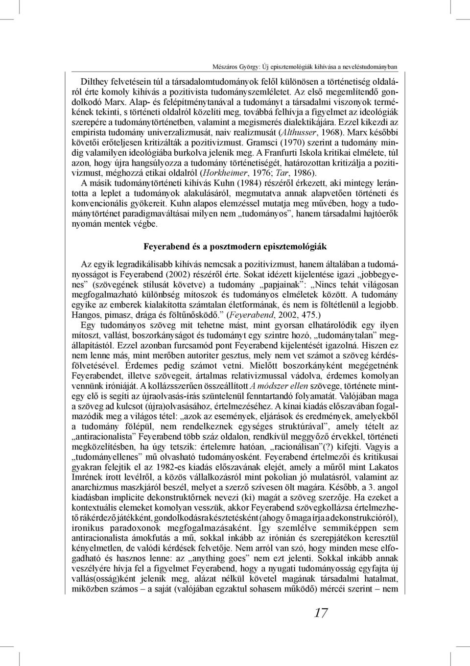 Alap- és felépítménytanával a tudományt a társadalmi viszonyok termékének tekinti, s történeti oldalról közelíti meg, továbbá felhívja a figyelmet az ideológiák szerepére a tudománytörténetben,