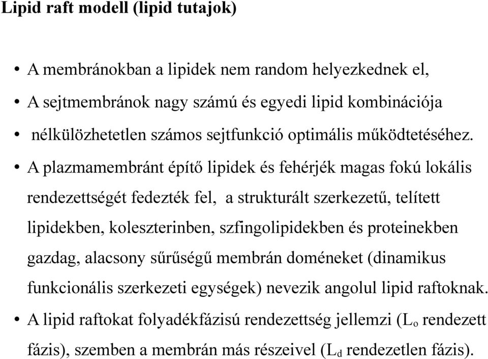 A plazmamembránt építő lipidek és fehérjék magas fokú lokális rendezettségét fedezték fel, a strukturált szerkezetű, telített lipidekben, koleszterinben,