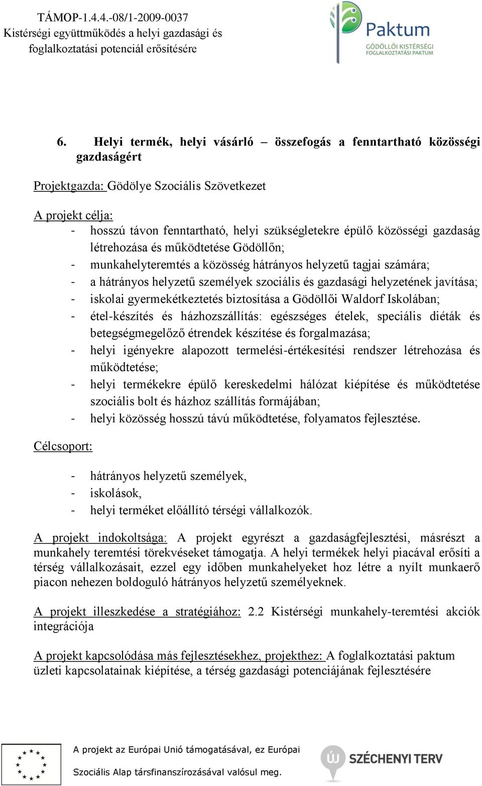 - iskolai gyermekétkeztetés biztosítása a Gödöllői Waldorf Iskolában; - étel-készítés és házhozszállítás: egészséges ételek, speciális diéták és betegségmegelőző étrendek készítése és forgalmazása; -