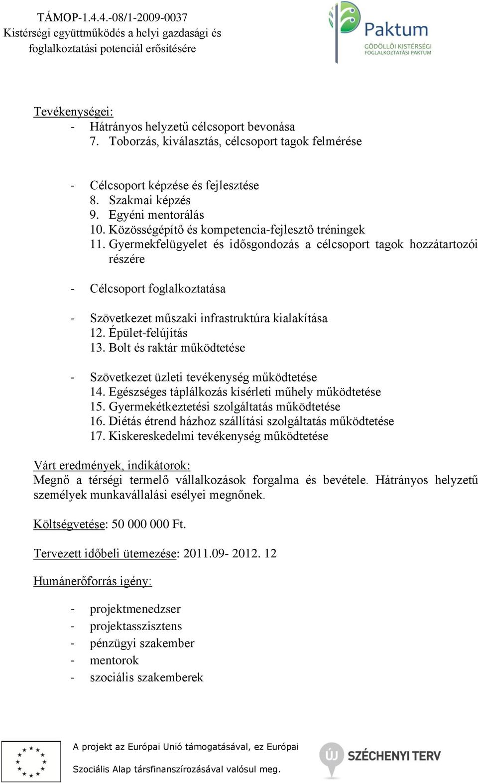 Gyermekfelügyelet és idősgondozás a célcsoport tagok hozzátartozói részére - Célcsoport foglalkoztatása - Szövetkezet műszaki infrastruktúra kialakítása 12. Épület-felújítás 13.