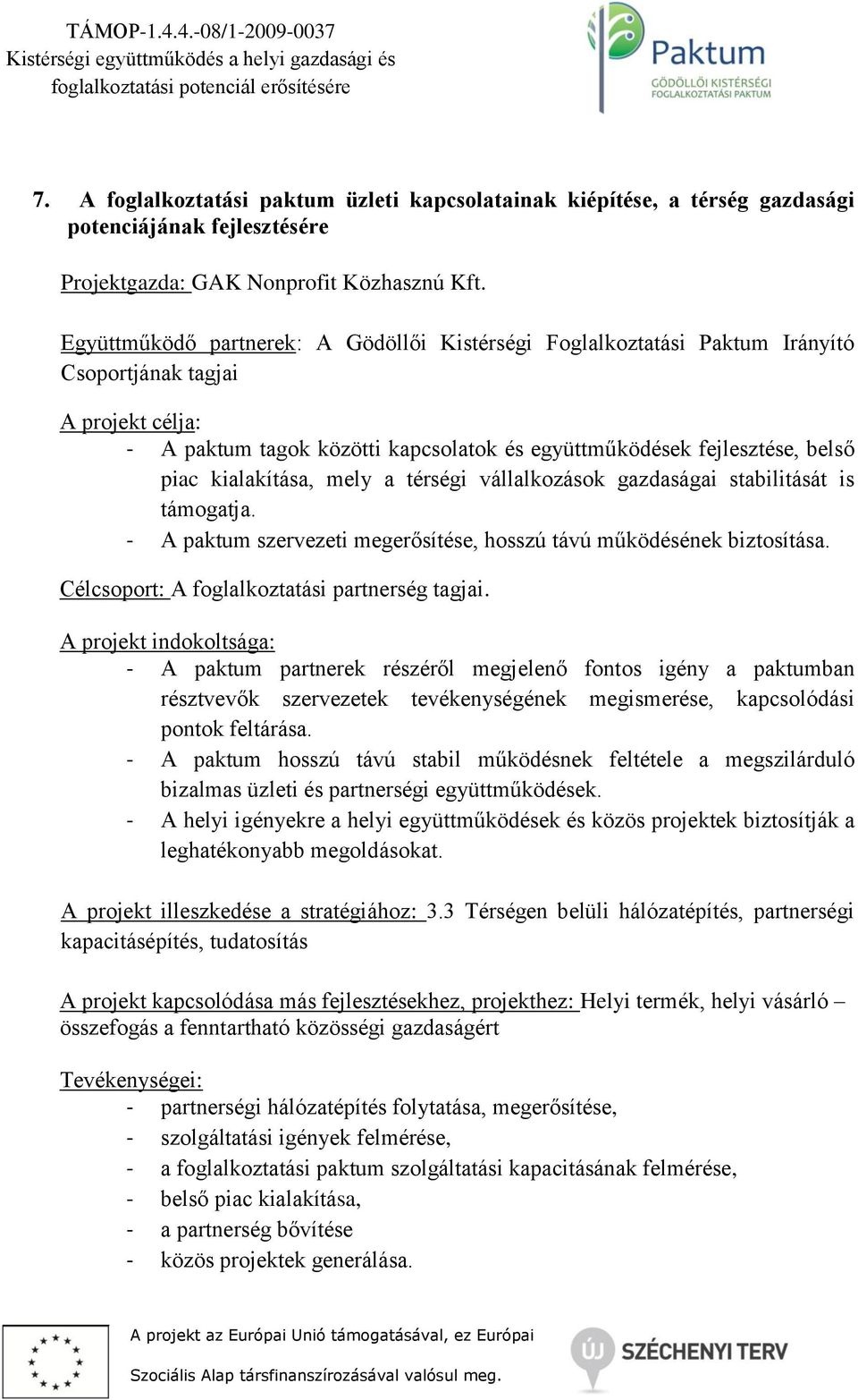 kialakítása, mely a térségi vállalkozások gazdaságai stabilitását is támogatja. - A paktum szervezeti megerősítése, hosszú távú működésének biztosítása.