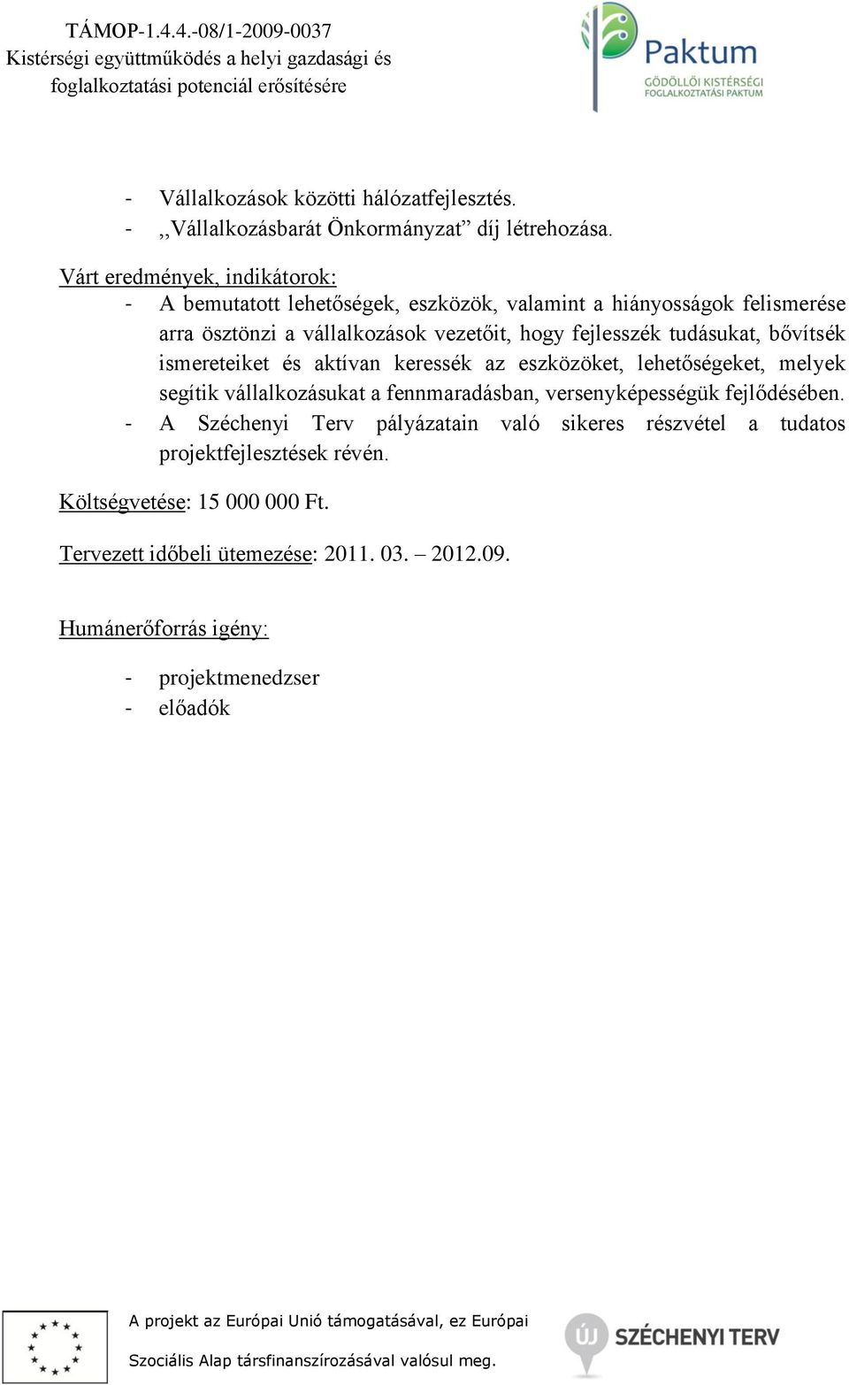 fejlesszék tudásukat, bővítsék ismereteiket és aktívan keressék az eszközöket, lehetőségeket, melyek segítik vállalkozásukat a fennmaradásban,