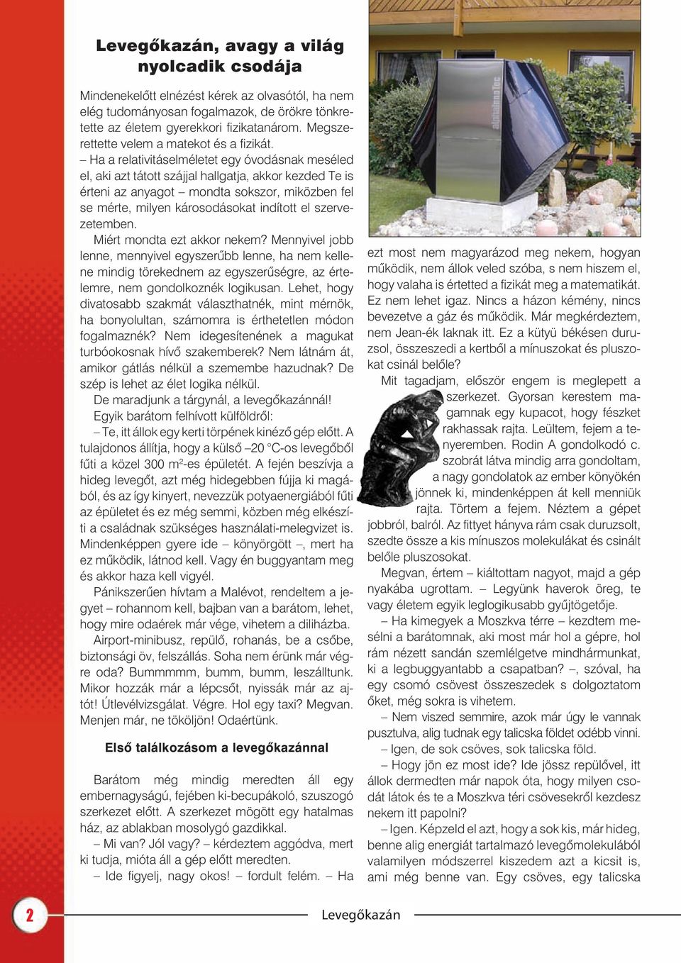 Ha a relativitáselméletet egy óvodásnak meséled el, aki azt tátott szájjal hallgatja, akkor kezded Te is érteni az anyagot mondta sokszor, miközben fel se mérte, milyen károsodásokat indított el