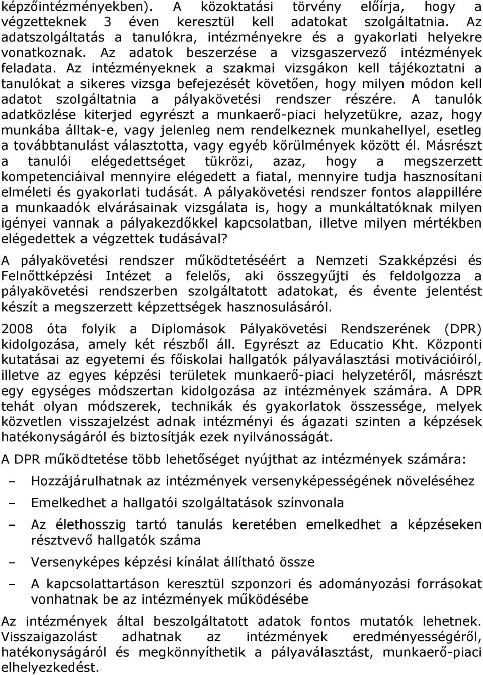 Az intézményeknek a szakmai vizsgákon kell tájékoztatni a tanulókat a sikeres vizsga befejezését követően, hogy milyen módon kell adatot szolgáltatnia a pályakövetési rendszer részére.