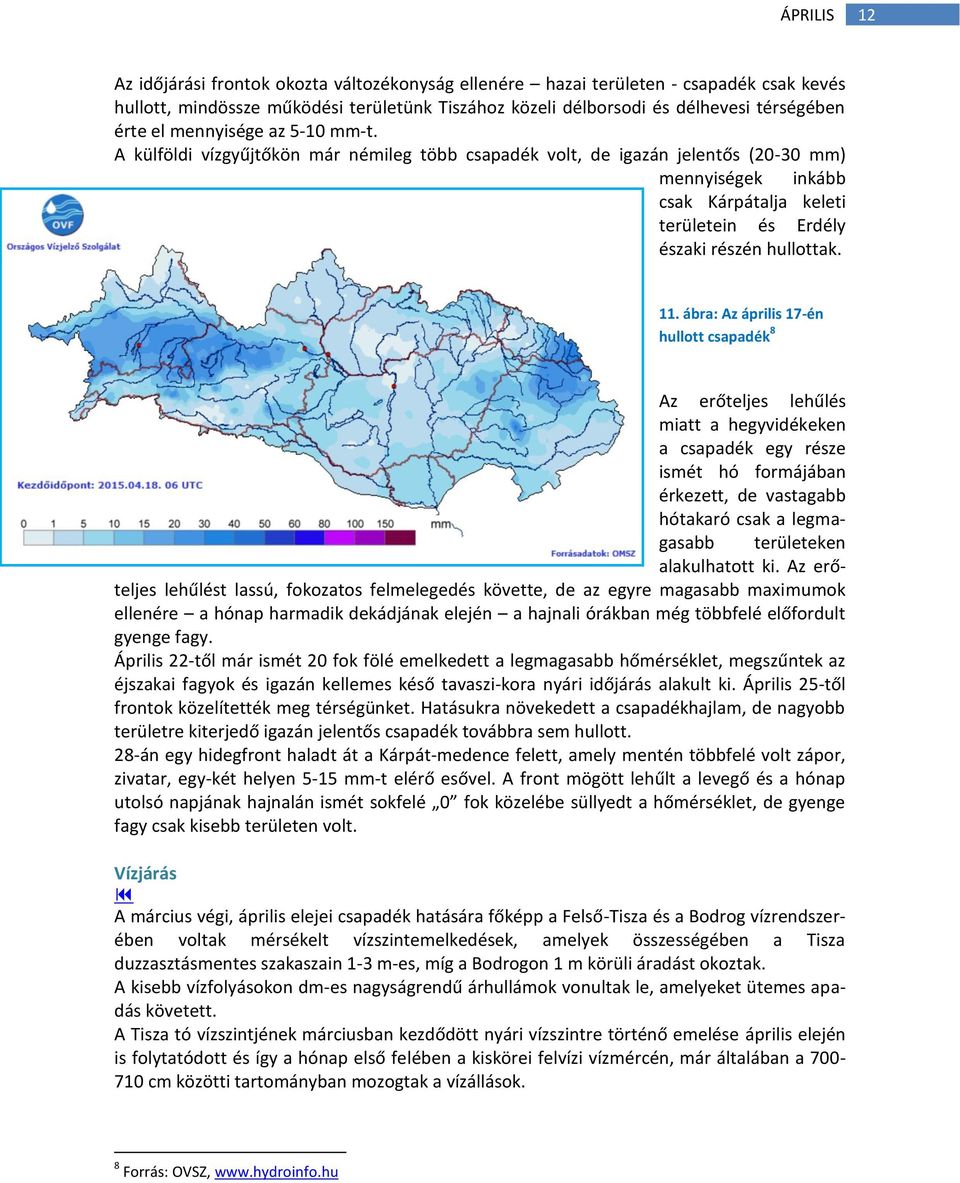 ábra: Az április 17-én hullott csapadék 8 Az erőteljes lehűlés miatt a hegyvidékeken a csapadék egy része ismét hó formájában érkezett, de vastagabb hótakaró csak a legmagasabb területeken