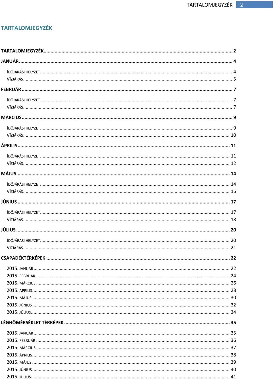 .. 17 VÍZJÁRÁS... 18 JÚLIUS... 2 IDŐJÁRÁSI HELYZET... 2 VÍZJÁRÁS... 21 CSAPADÉKTÉRKÉPEK... 22 215. JANUÁR... 22 215. FEBRUÁR... 24 215. MÁRCIUS... 26 215. ÁPRILIS... 28 215.