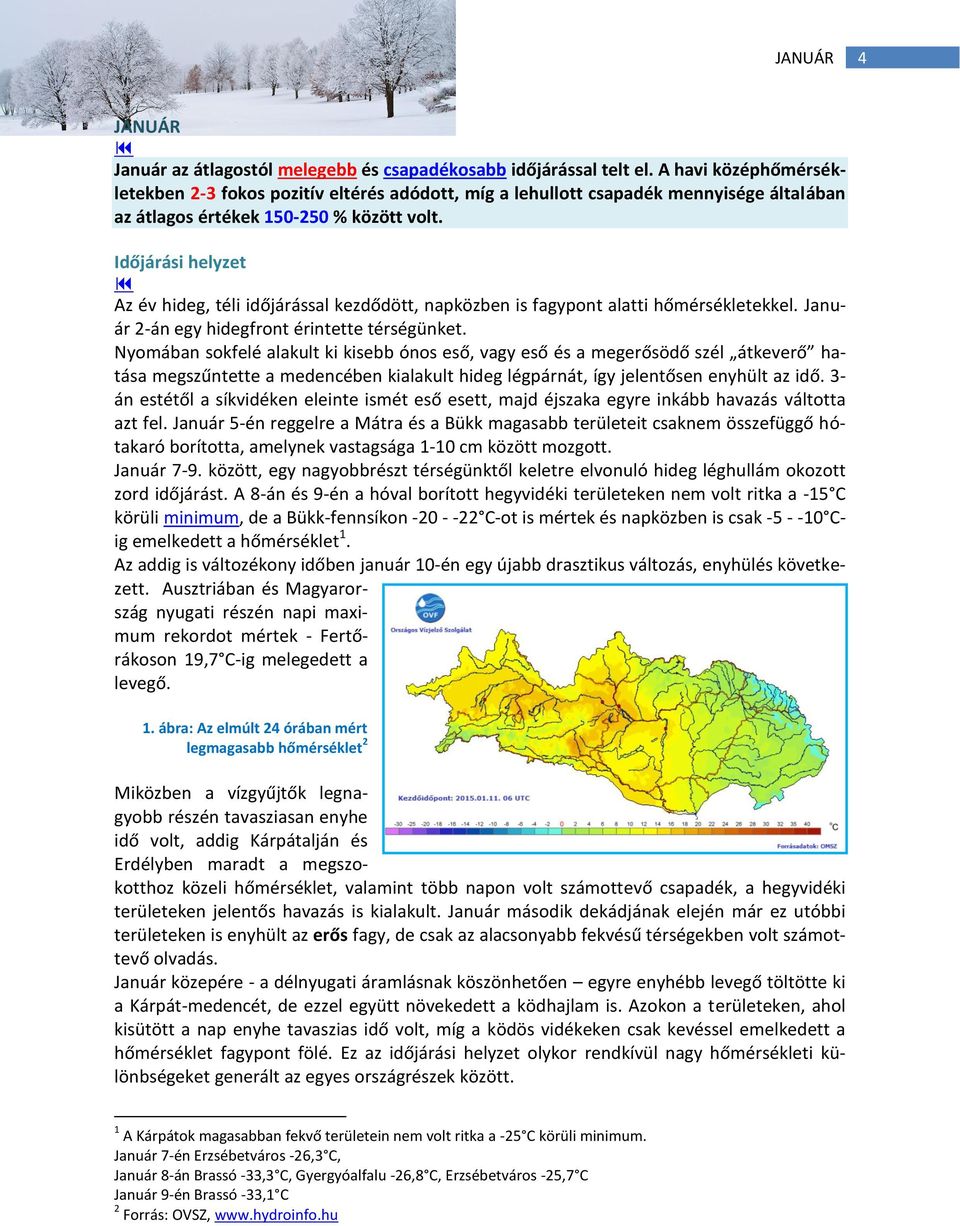 Időjárási helyzet Az év hideg, téli időjárással kezdődött, napközben is fagypont alatti hőmérsékletekkel. Január 2-án egy hidegfront érintette térségünket.