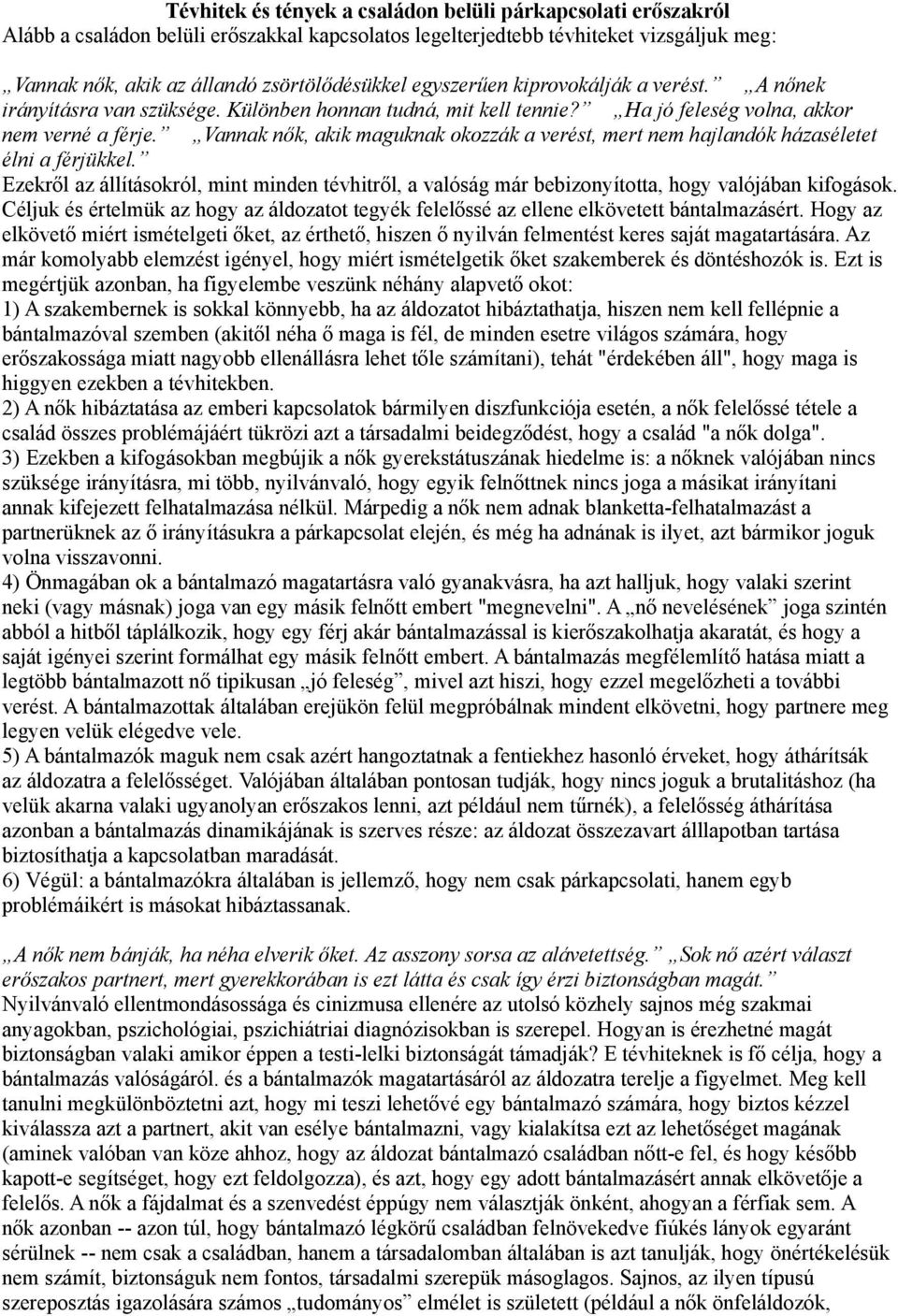 Vannak nők, akik maguknak okozzák a verést, mert nem hajlandók házaséletet élni a férjükkel. Ezekről az állításokról, mint minden tévhitről, a valóság már bebizonyította, hogy valójában kifogások.