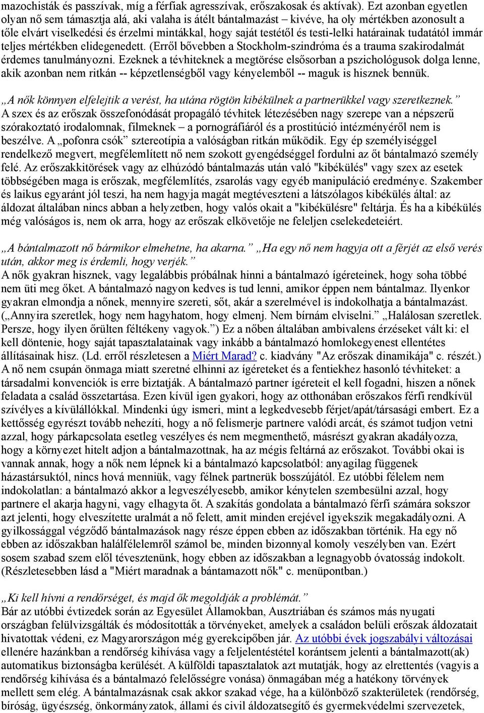 határainak tudatától immár teljes mértékben elidegenedett. (Erről bővebben a Stockholm-szindróma és a trauma szakirodalmát érdemes tanulmányozni.