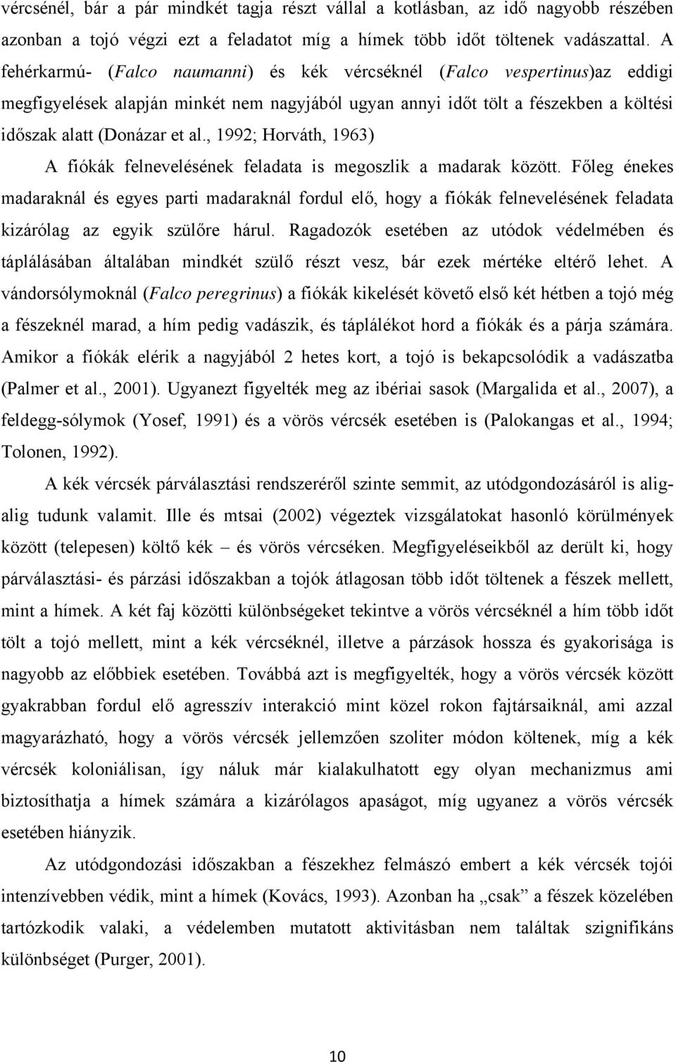 , 1992; Horváth, 1963) A fiókák felnevelésének feladata is megoszlik a madarak között.