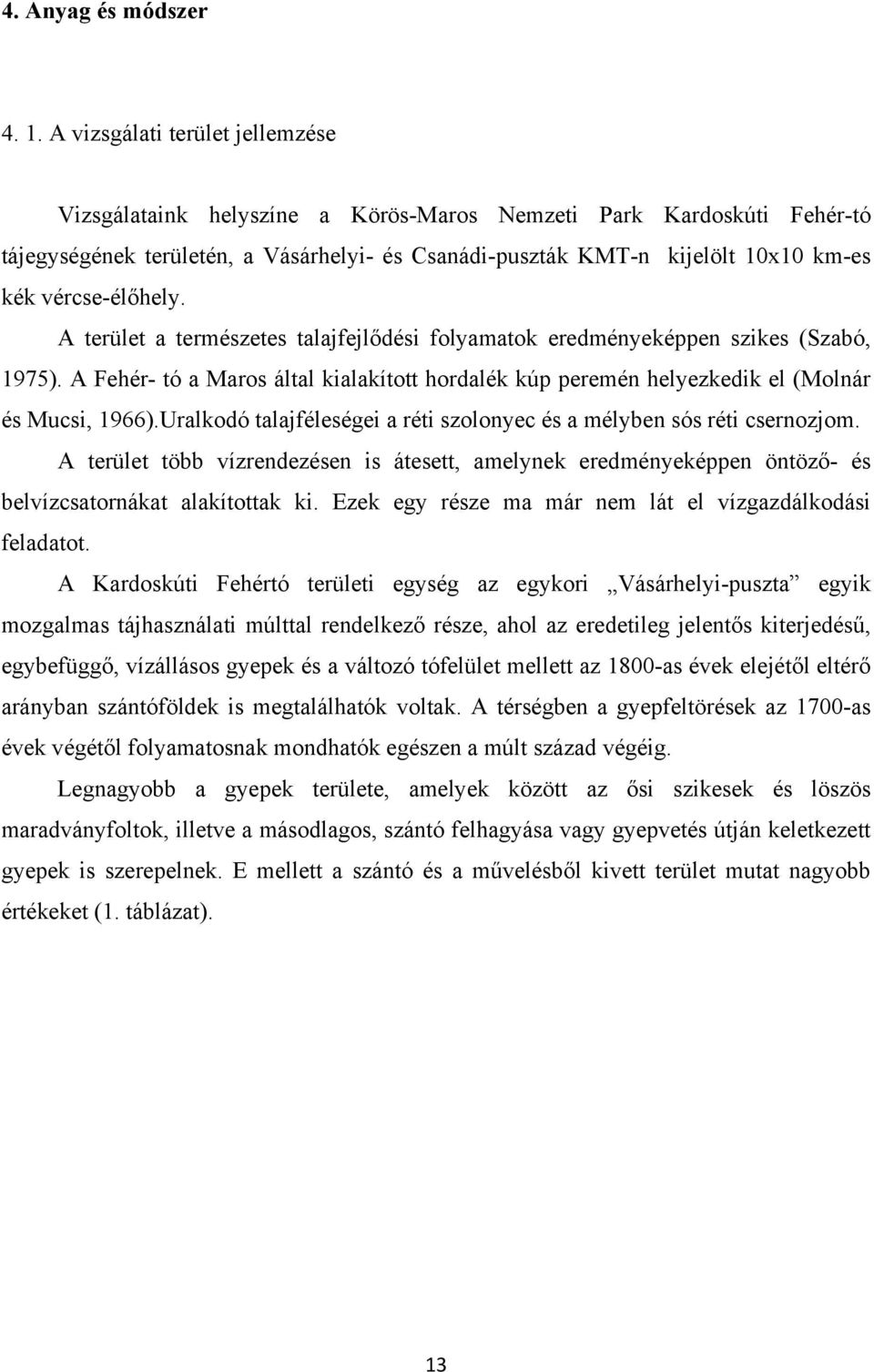 vércse-élőhely. A terület a természetes talajfejlődési folyamatok eredményeképpen szikes (Szabó, 1975).