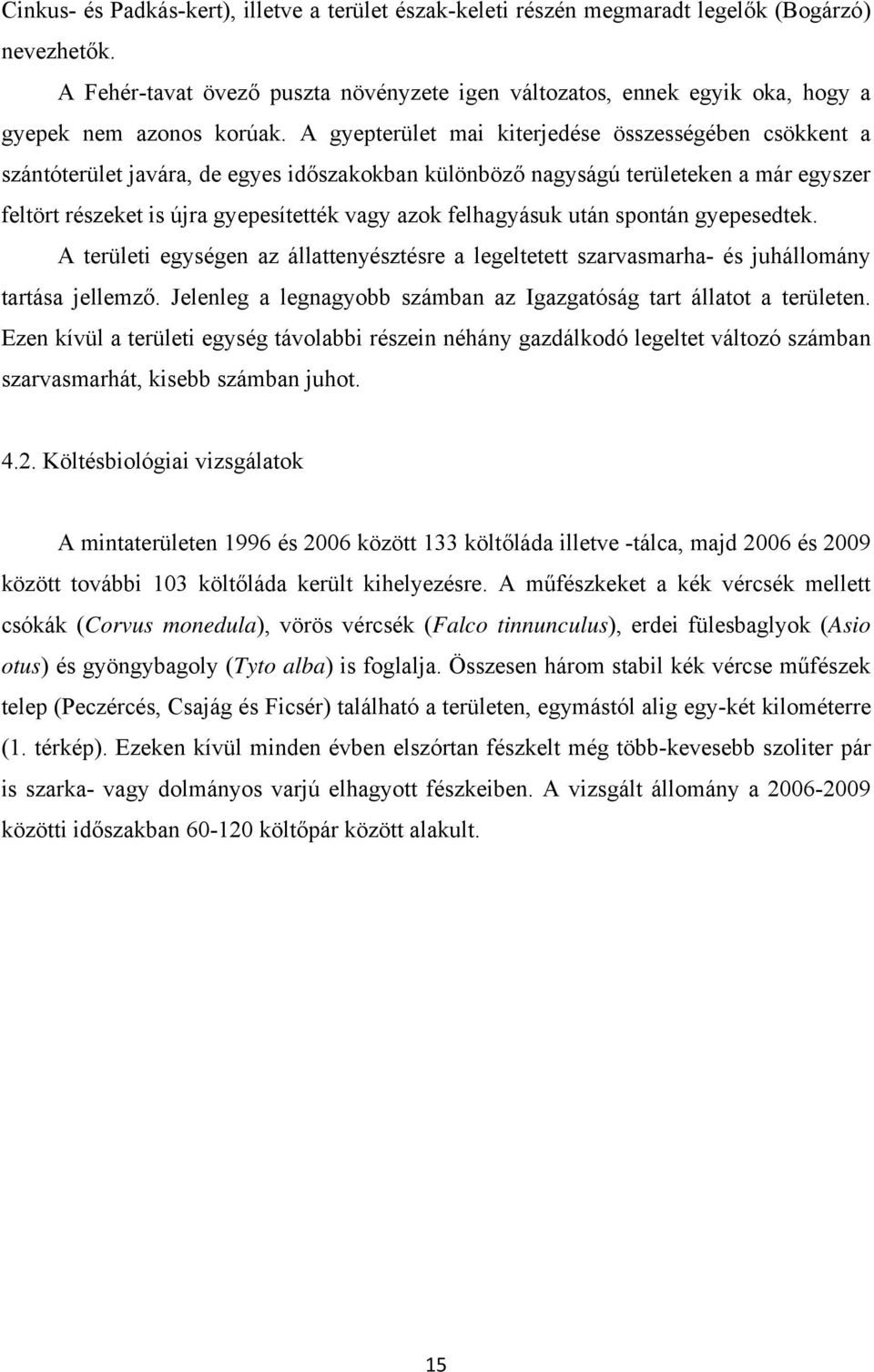 A gyepterület mai kiterjedése összességében csökkent a szántóterület javára, de egyes időszakokban különböző nagyságú területeken a már egyszer feltört részeket is újra gyepesítették vagy azok