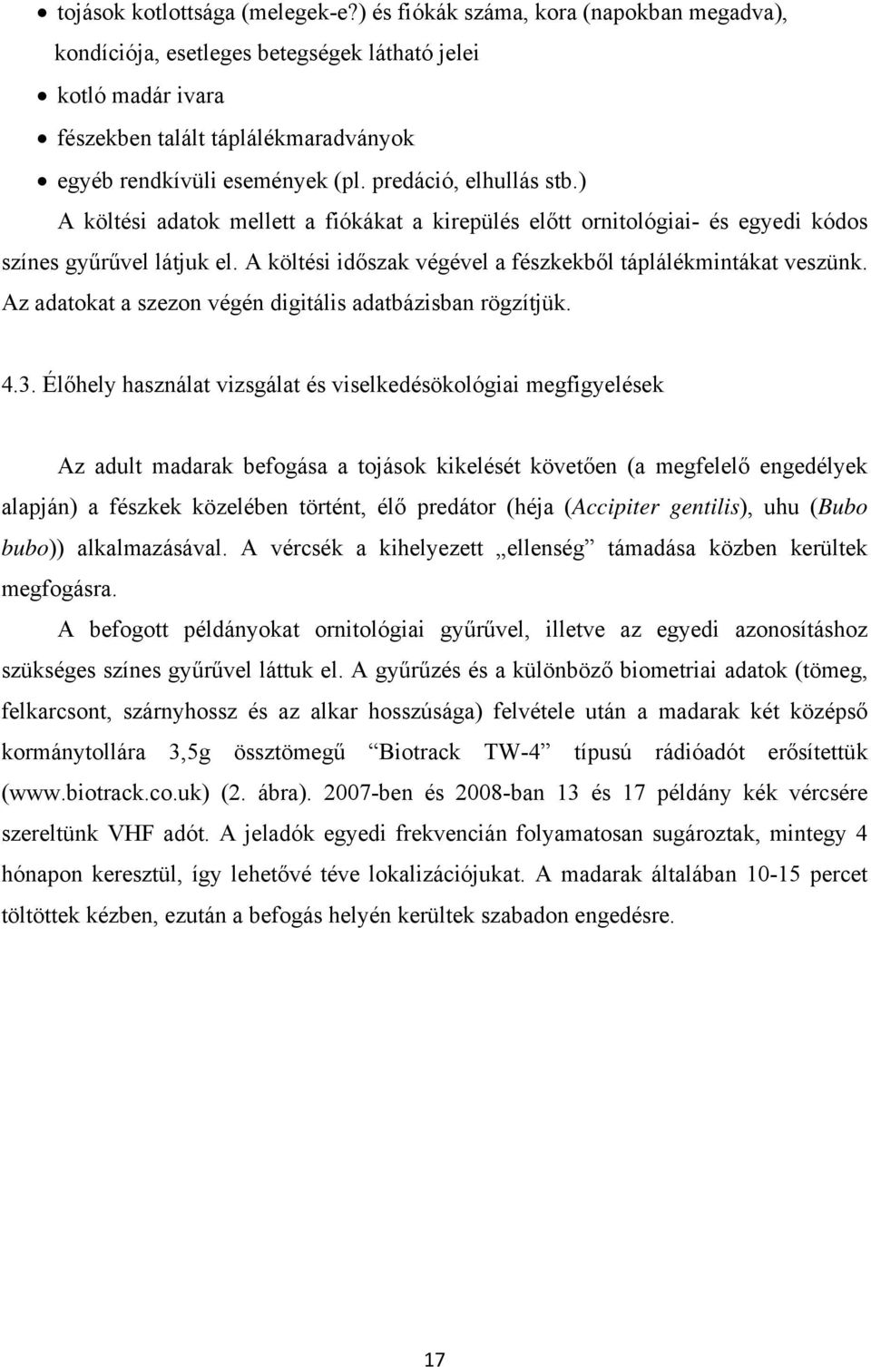 predáció, elhullás stb.) A költési adatok mellett a fiókákat a kirepülés előtt ornitológiai- és egyedi kódos színes gyűrűvel látjuk el. A költési időszak végével a fészkekből táplálékmintákat veszünk.