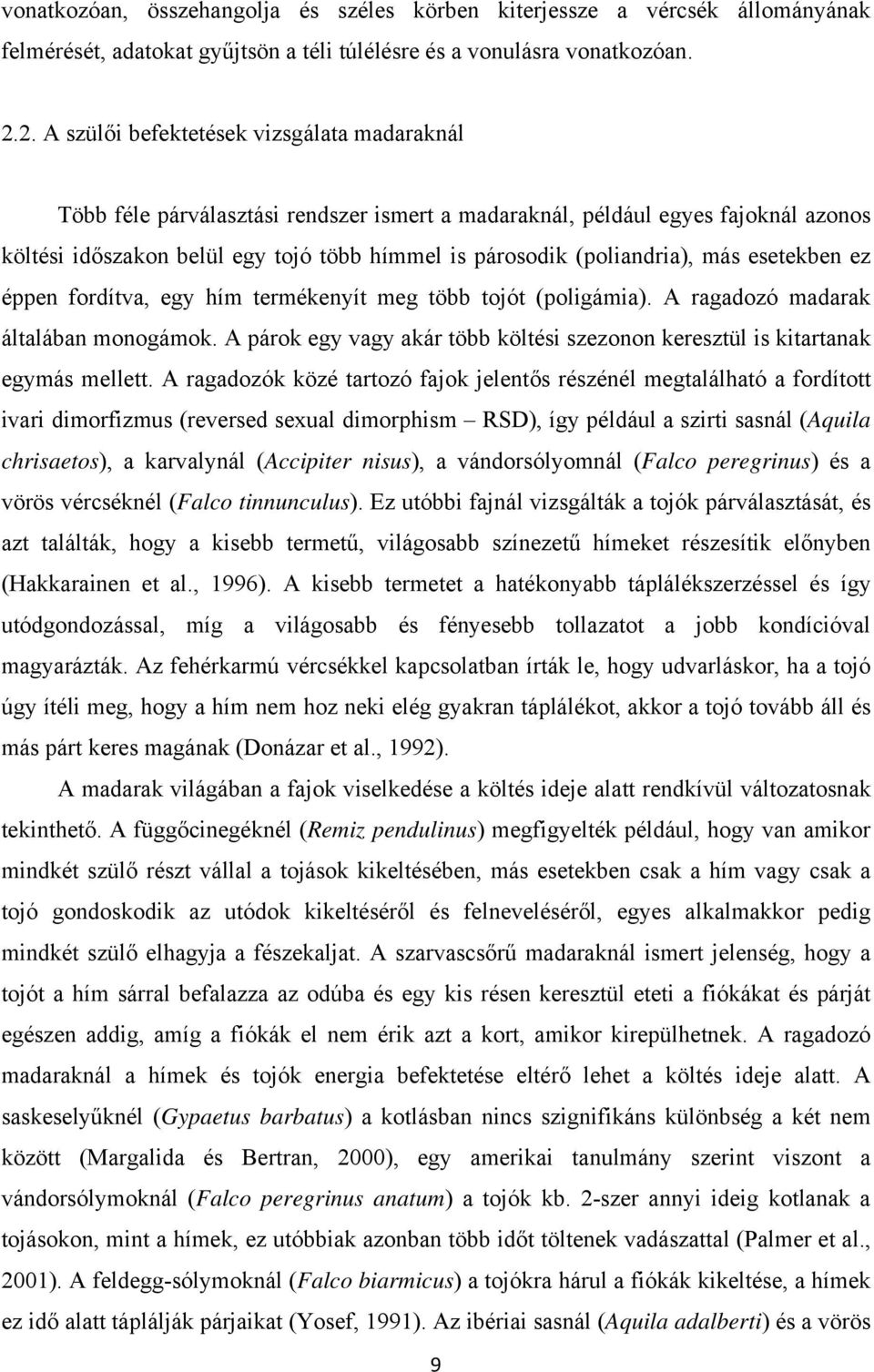 (poliandria), más esetekben ez éppen fordítva, egy hím termékenyít meg több tojót (poligámia). A ragadozó madarak általában monogámok.