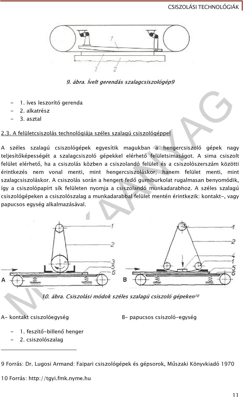 A felületcsiszolás technológiája széles szalagú csiszológéppel A széles szalagú csiszológépek egyesítik magukban a hengercsiszoló gépek nagy teljesítőképességét a szalagcsiszoló gépekkel elérhető