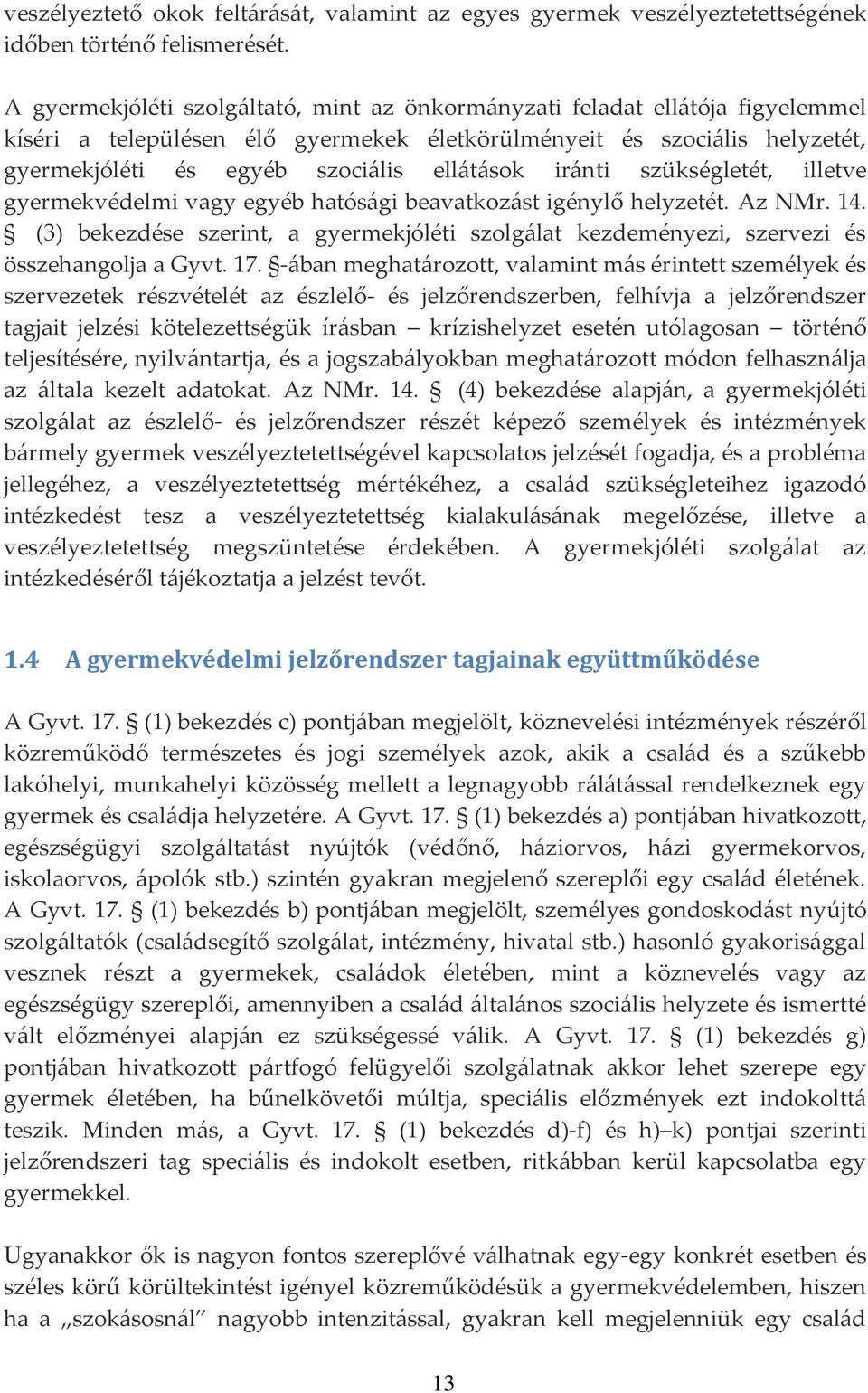 ir{nti szükségletét, illetve gyermekvédelmi vagy egyéb hatós{gi beavatkoz{st igénylő helyzetét. Az NMr. 14.