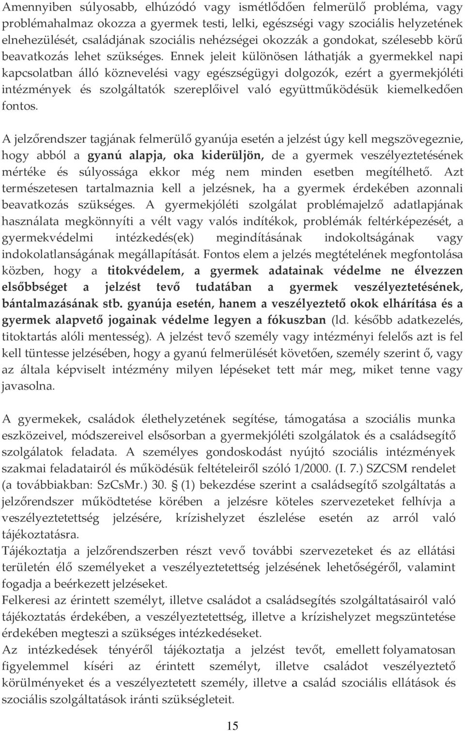 Ennek jeleit különösen l{thatj{k a gyermekkel napi kapcsolatban {lló köznevelési vagy egészségügyi dolgozók, ezért a gyermekjóléti intézmények és szolg{ltatók szereplőivel való együttműködésük