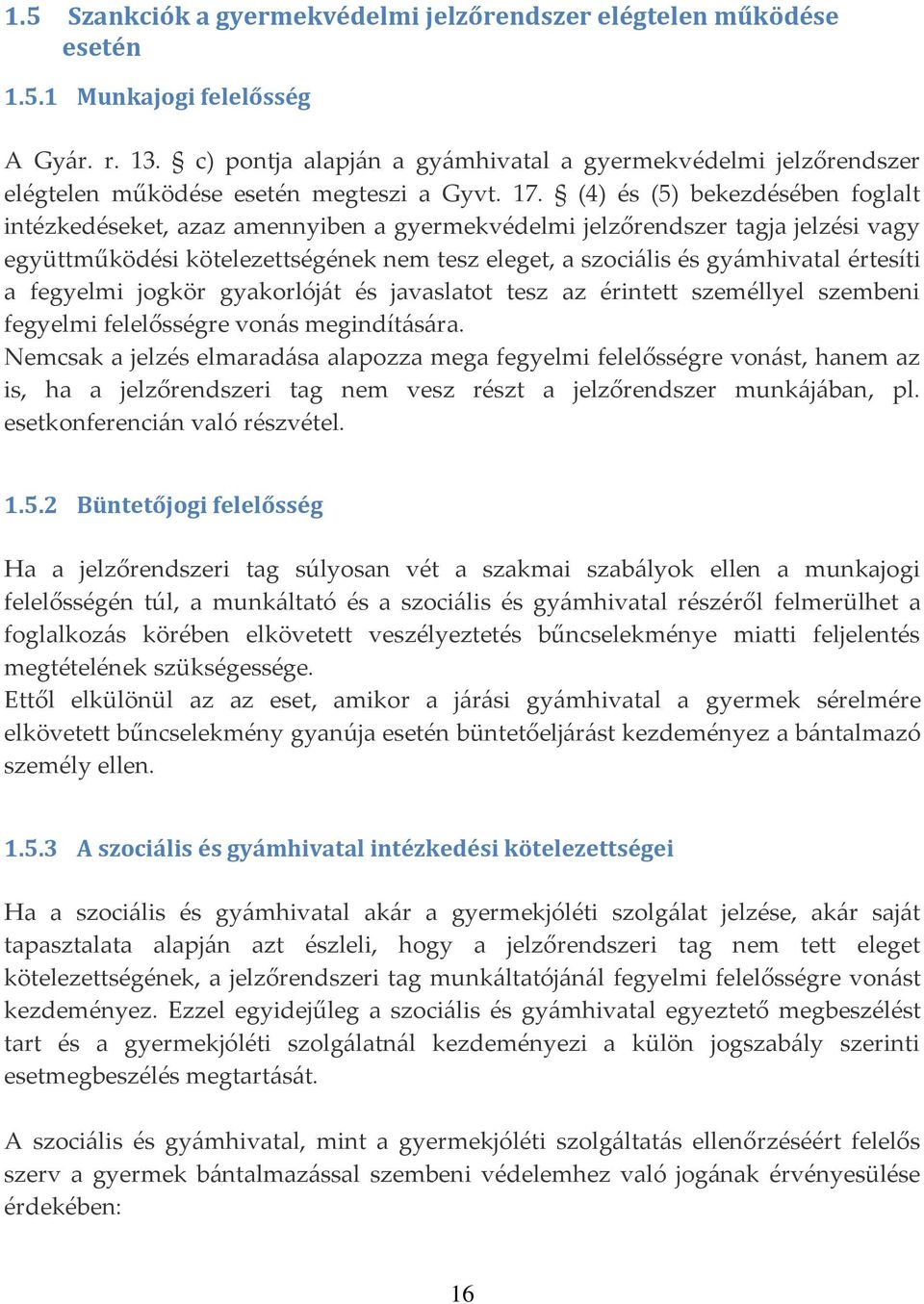 (4) és (5) bekezdésében foglalt intézkedéseket, azaz amennyiben a gyermekvédelmi jelzőrendszer tagja jelzési vagy együttműködési kötelezettségének nem tesz eleget, a szoci{lis és gy{mhivatal értesíti