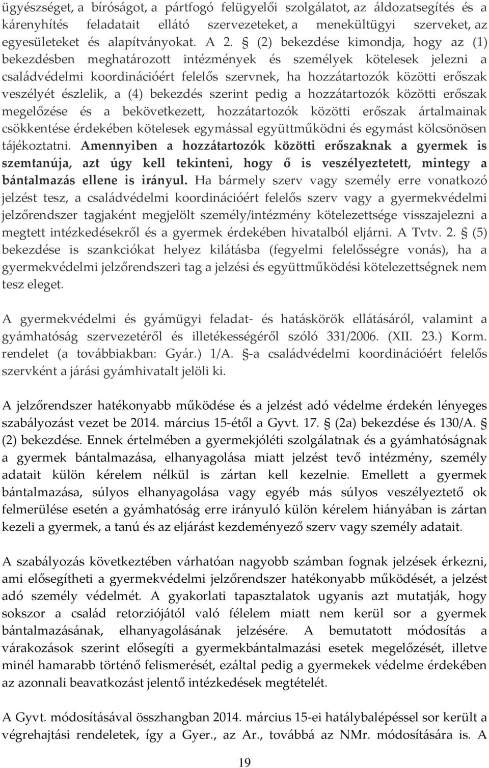 észlelik, a (4) bekezdés szerint pedig a hozz{tartozók közötti erőszak megelőzése és a bekövetkezett, hozz{tartozók közötti erőszak {rtalmainak csökkentése érdekében kötelesek egym{ssal együttműködni