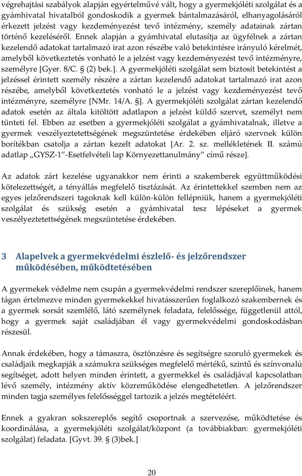 Ennek alapj{n a gy{mhivatal elutasítja az ügyfélnek a z{rtan kezelendő adatokat tartalmazó irat azon részébe való betekintésre ir{nyuló kérelmét, amelyből következtetés vonható le a jelzést vagy