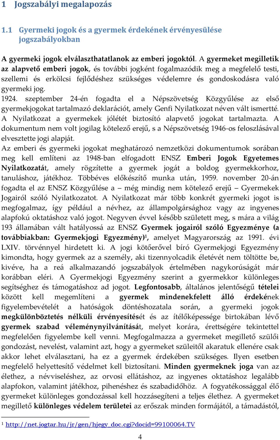 szeptember 24-én fogadta el a Népszövetség Közgyűlése az első gyermekjogokat tartalmazó deklar{ciót, amely Genfi Nyilatkozat néven v{lt ismertté.