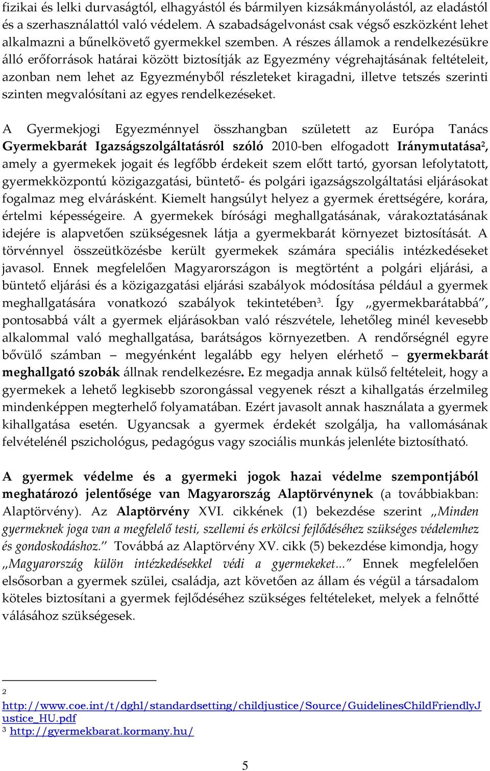 A részes {llamok a rendelkezésükre {lló erőforr{sok hat{rai között biztosítj{k az Egyezmény végrehajt{s{nak feltételeit, azonban nem lehet az Egyezményből részleteket kiragadni, illetve tetszés