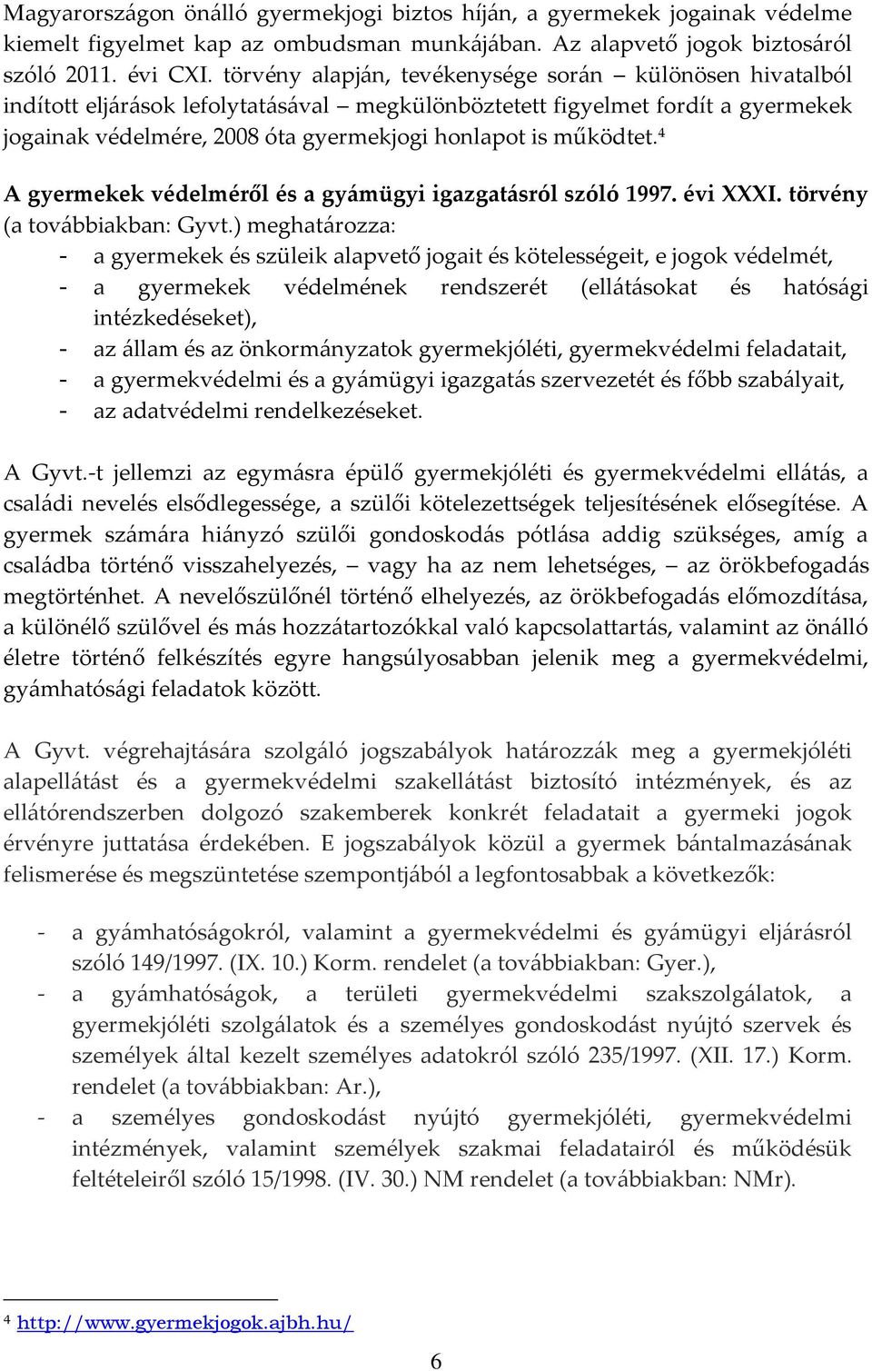 működtet. 4 A gyermekek védelméről és a gy{mügyi igazgat{sról szóló 1997. évi XXXI. törvény (a tov{bbiakban: Gyvt.