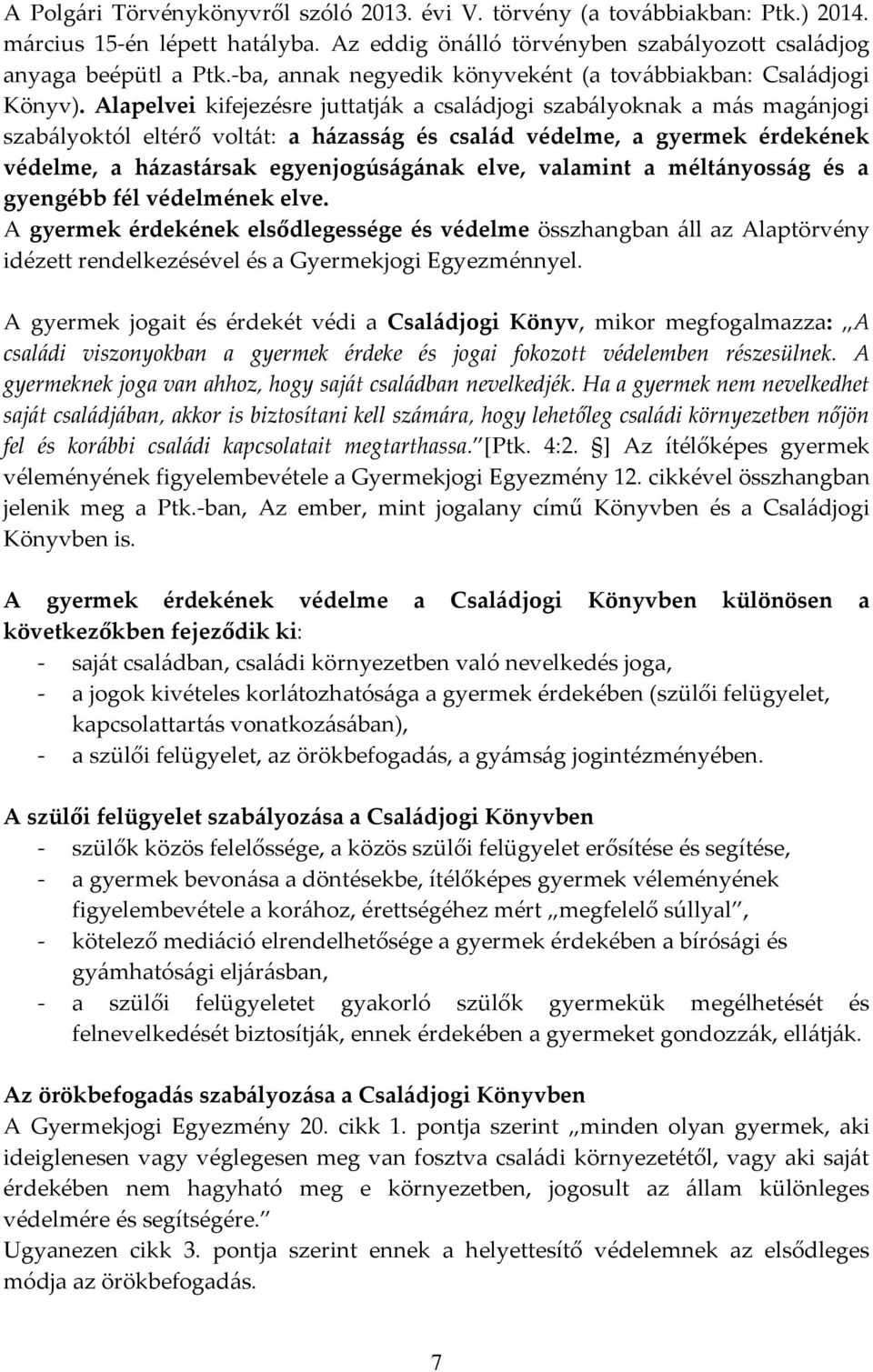 Alapelvei kifejezésre juttatj{k a csal{djogi szab{lyoknak a m{s mag{njogi szab{lyoktól eltérő volt{t: a h{zass{g és csal{d védelme, a gyermek érdekének védelme, a h{zast{rsak egyenjogús{g{nak elve,