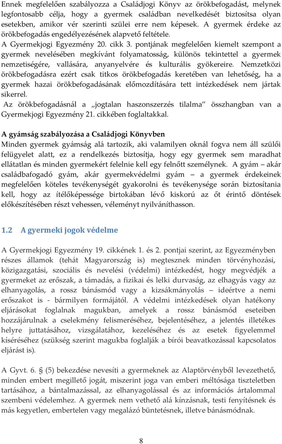 pontj{nak megfelelően kiemelt szempont a gyermek nevelésében megkív{nt folyamatoss{g, különös tekintettel a gyermek nemzetiségére, vall{s{ra, anyanyelvére és kultur{lis gyökereire.