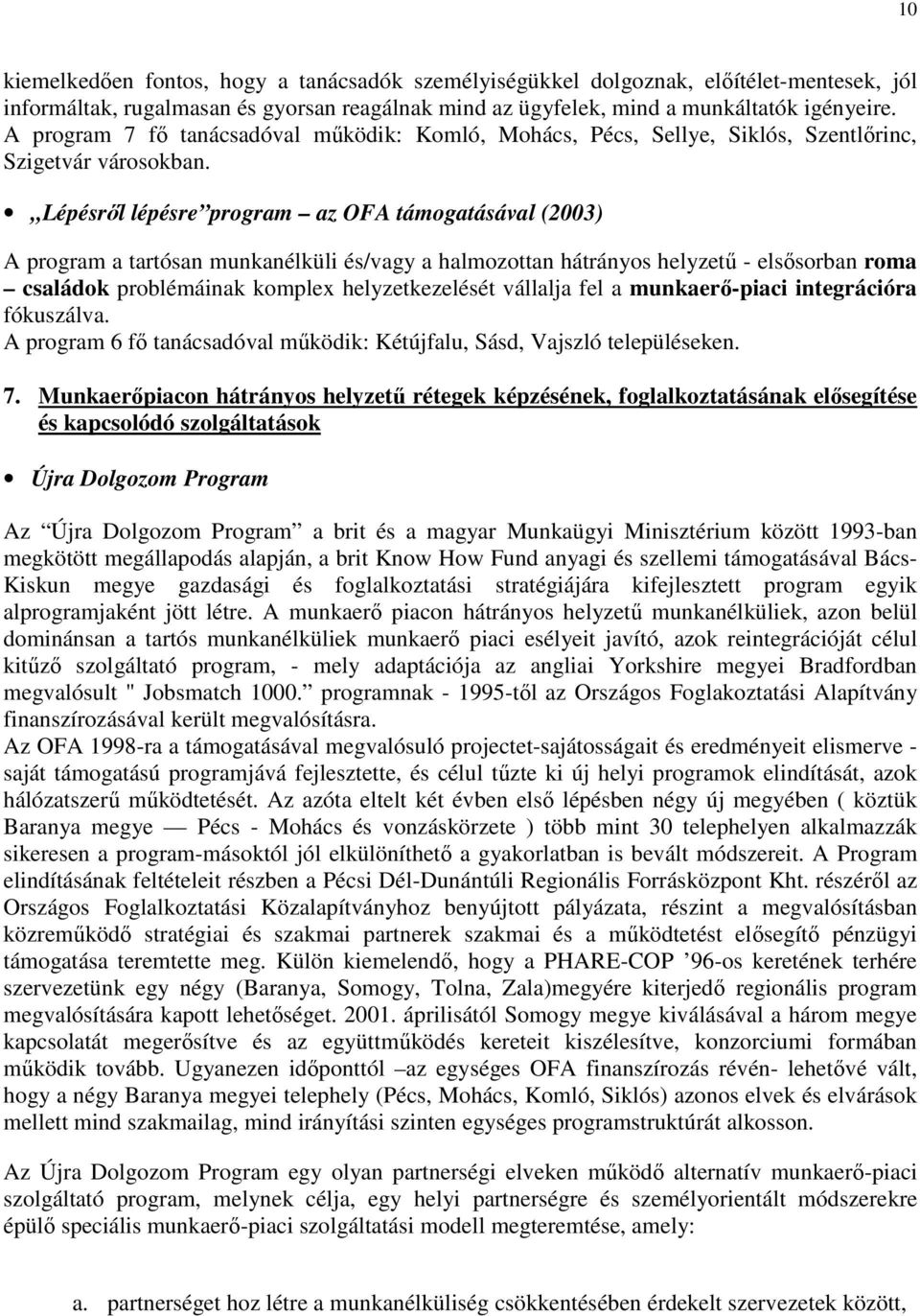 Lépésrıl lépésre program az OFA támogatásával (2003) A program a tartósan munkanélküli és/vagy a halmozottan hátrányos helyzető - elsısorban roma családok problémáinak komplex helyzetkezelését