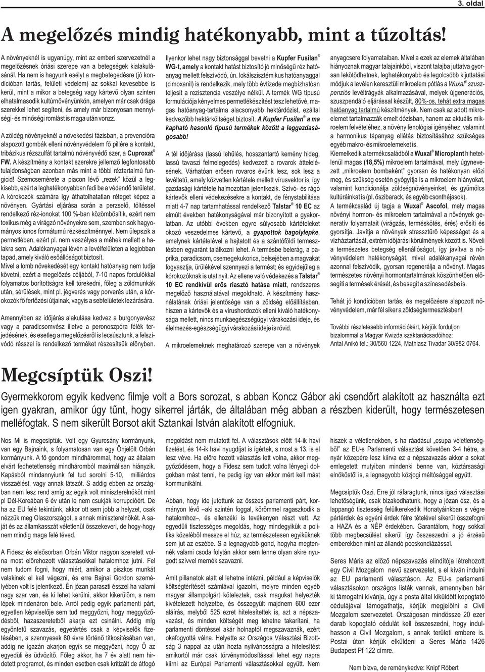 hiányoznak magyar talajainkból, viszont talajba juttatva gyor- Ha nem is hagyunk esélyt a megbetegedésre (jó kon- anyag mellett felszívódó, ún.