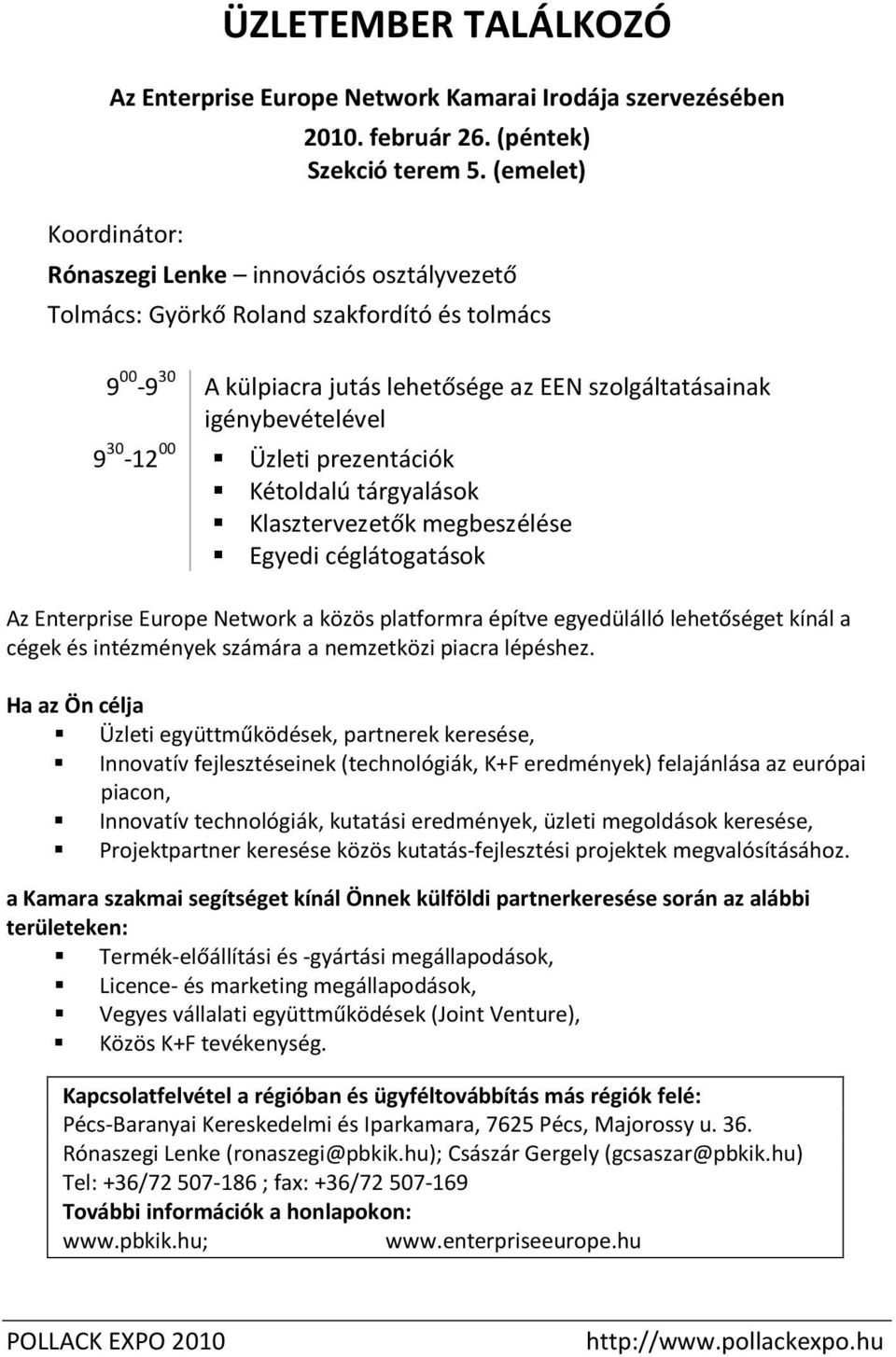 prezentációk Kétoldalú tárgyalások Klasztervezetők megbeszélése Egyedi céglátogatások Az Enterprise Europe Network a közös platformra építve egyedülálló lehetőséget kínál a cégek és intézmények