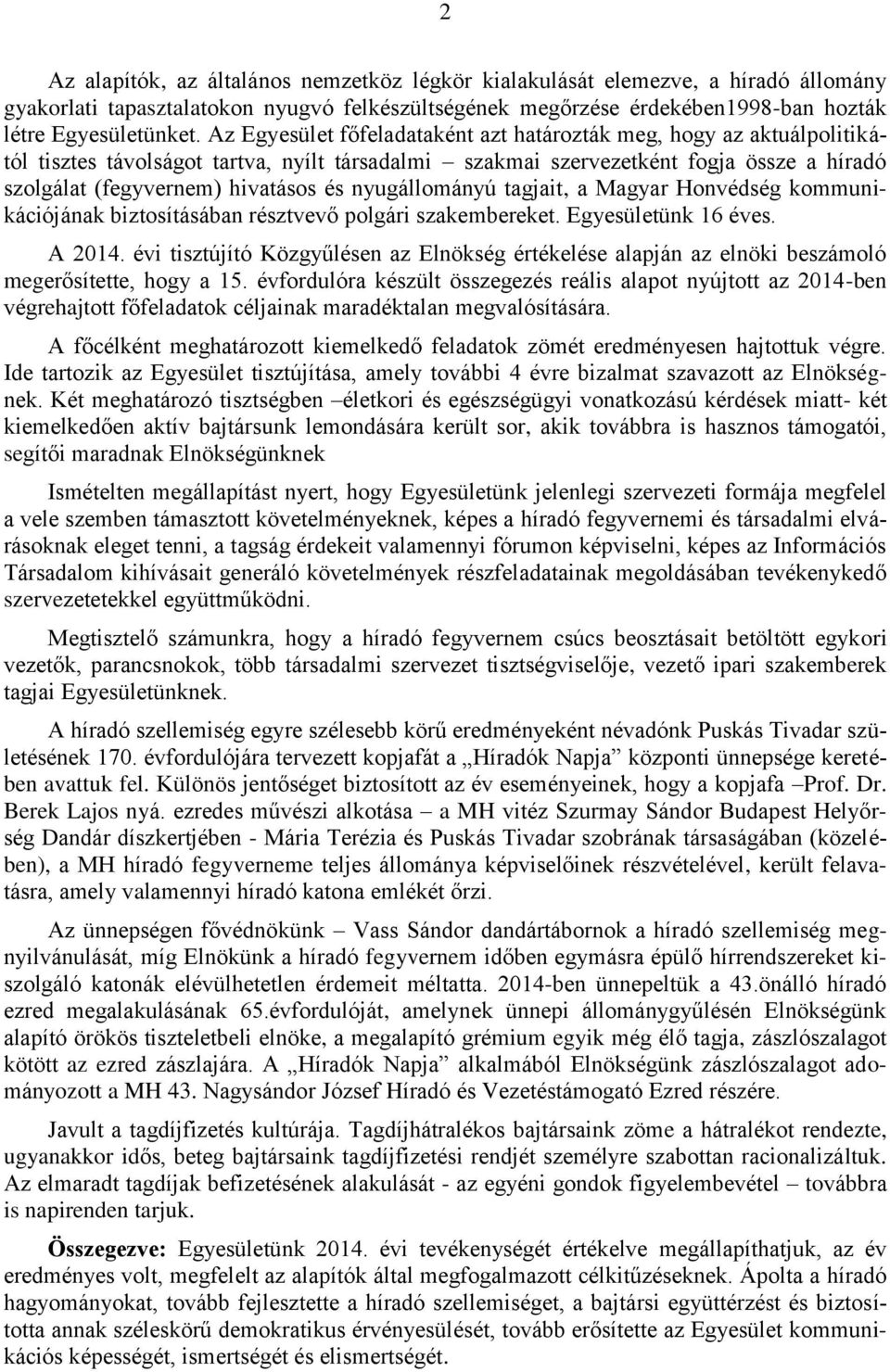 nyugállományú tagjait, a Magyar Honvédség kommunikációjának biztosításában résztvevő polgári szakembereket. Egyesületünk 16 éves. A 2014.