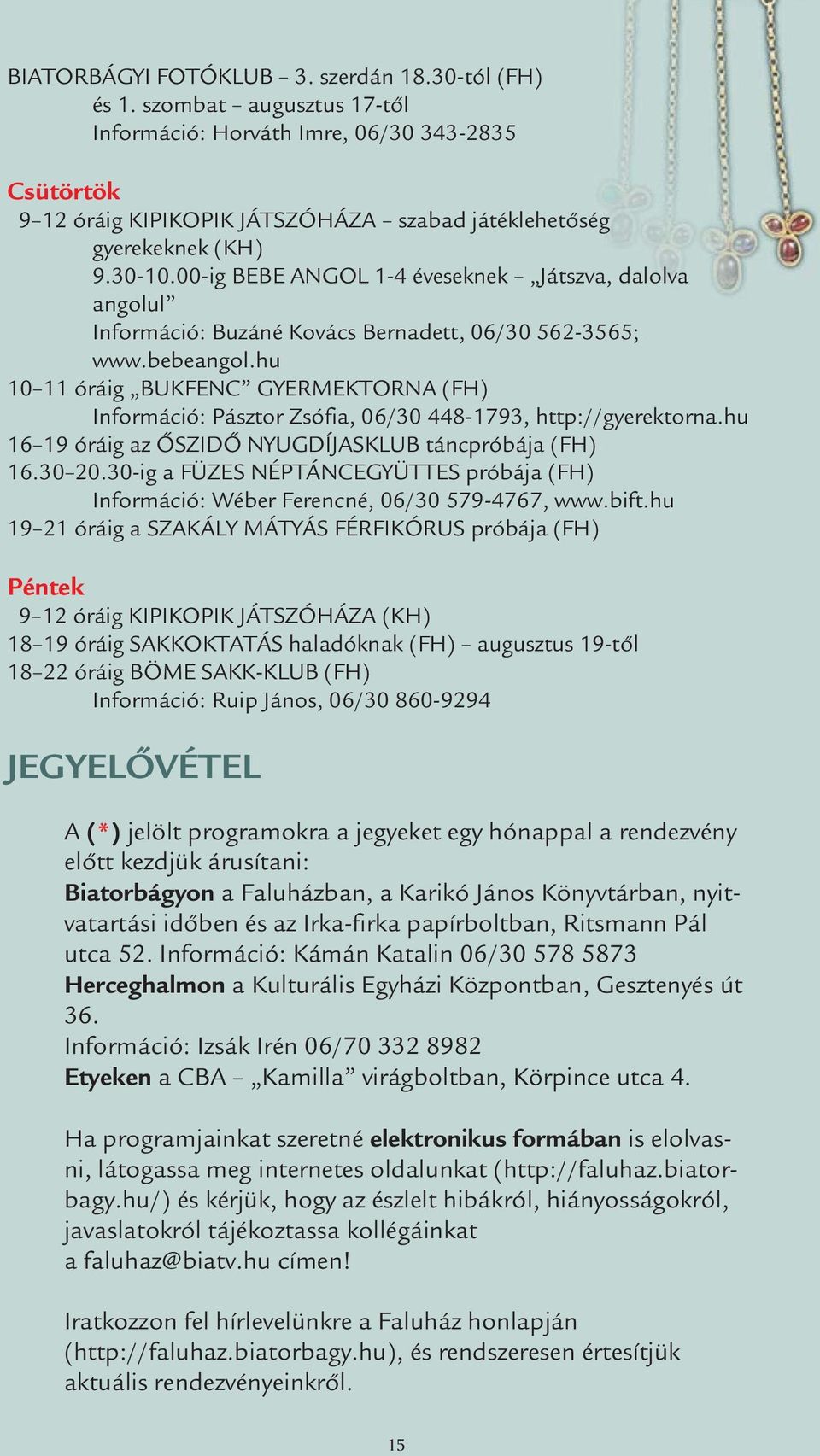 00-ig BEBE ANGOL 1-4 éveseknek Játszva, dalolva angolul Információ: Buzáné Kovács Bernadett, 06/30 562-3565; www.bebeangol.