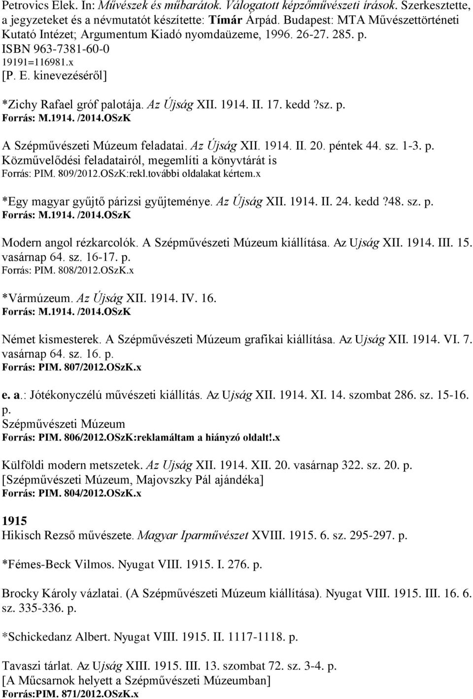 1914. II. 17. kedd?sz. p. Forrás: M.1914. /2014.OSzK A Szépművészeti Múzeum feladatai. Az Újság XII. 1914. II. 20. péntek 44. sz. 1-3. p. Közművelődési feladatairól, megemlíti a könyvtárát is Forrás: PIM.