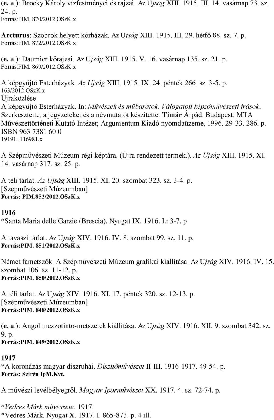 24. péntek 266. sz. 3-5. p. 163/2012.OSzK.x Újraközlése: A képgyűjtő Esterházyak. In: Művészek és műbarátok. Válogatott képzőművészeti írások.