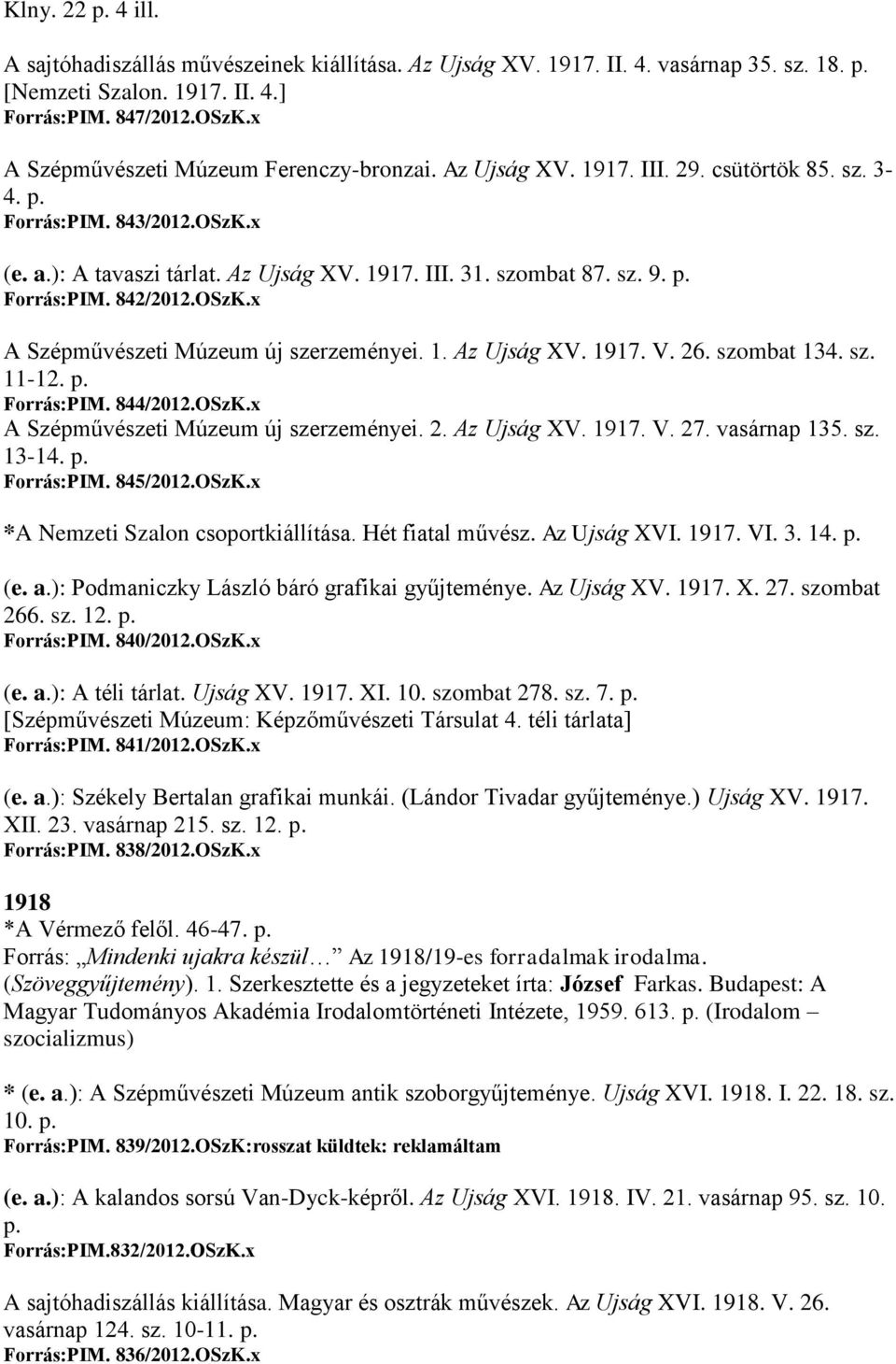 p. Forrás:PIM. 842/2012.OSzK.x A Szépművészeti Múzeum új szerzeményei. 1. Az Ujság XV. 1917. V. 26. szombat 134. sz. 11-12. p. Forrás:PIM. 844/2012.OSzK.x A Szépművészeti Múzeum új szerzeményei. 2. Az Ujság XV. 1917. V. 27.