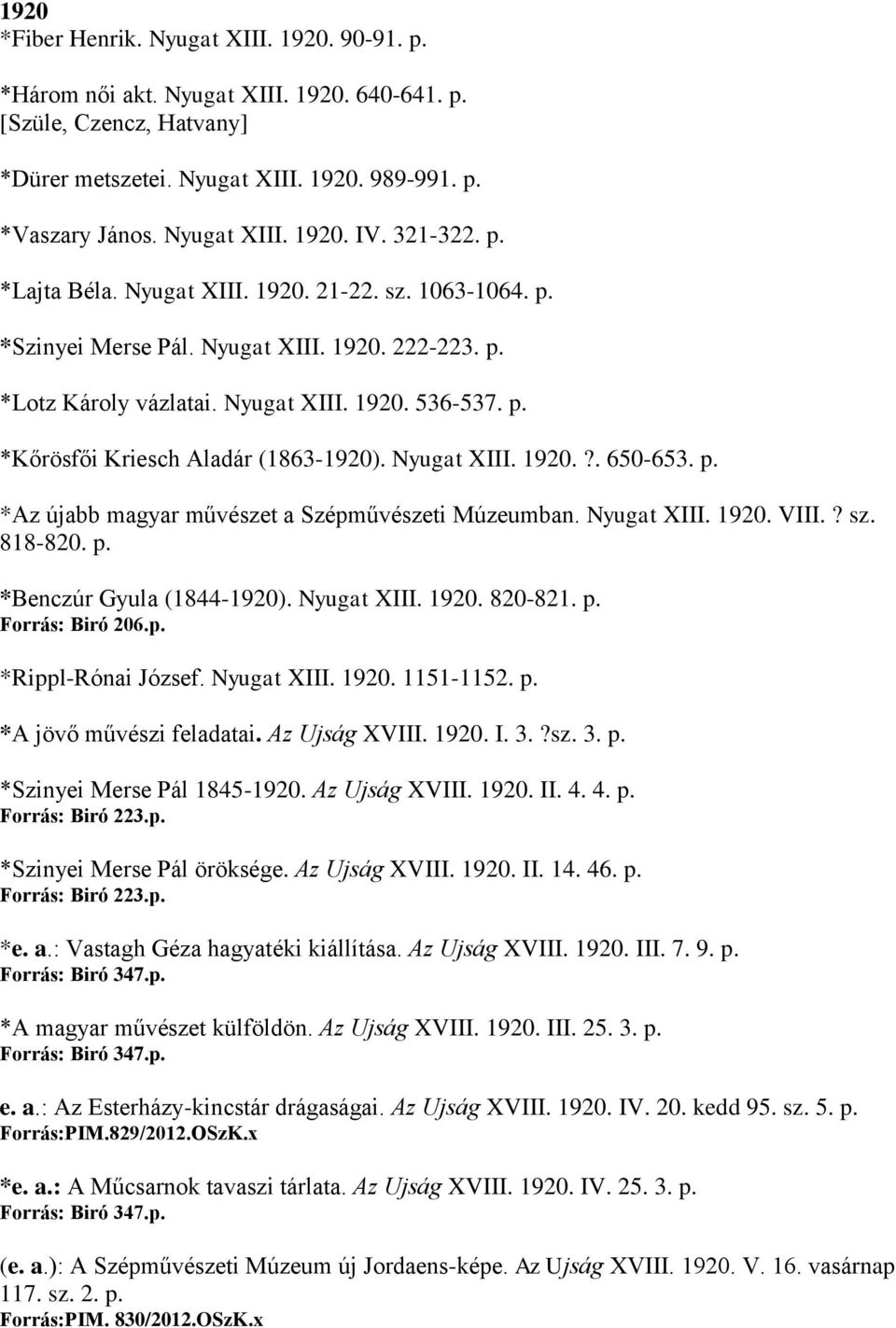 Nyugat XIII. 1920.?. 650-653. p. *Az újabb magyar művészet a Szépművészeti Múzeumban. Nyugat XIII. 1920. VIII.? sz. 818-820. p. *Benczúr Gyula (1844-1920). Nyugat XIII. 1920. 820-821. p. Forrás: Biró 206.