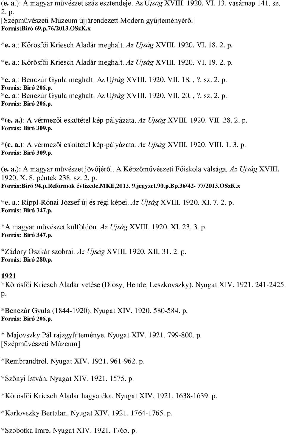 p. *e. a.: Benczúr Gyula meghalt. Az Ujság XVIII. 1920. VII. 20.,?. sz. 2. p. Forrás: Biró 206.p. *(e. a.): A vérmezői eskütétel kép-pályázata. Az Ujság XVIII. 1920. VII. 28. 2. p. Forrás: Biró 309.p. *(e. a.): A vérmezői eskütétel kép-pályázata. Az Ujság XVIII. 1920. VIII.