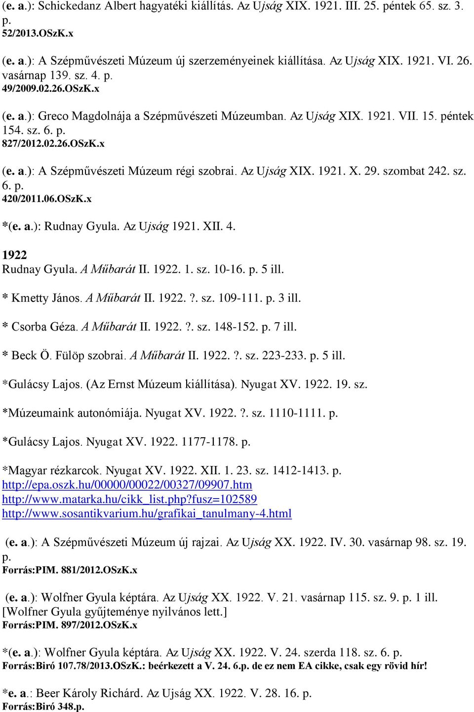 Az Ujság XIX. 1921. X. 29. szombat 242. sz. 6. p. 420/2011.06.OSzK.x *(e. a.): Rudnay Gyula. Az Ujság 1921. XII. 4. 1922 Rudnay Gyula. A Műbarát II. 1922. 1. sz. 10-16. p. 5 ill. * Kmetty János.