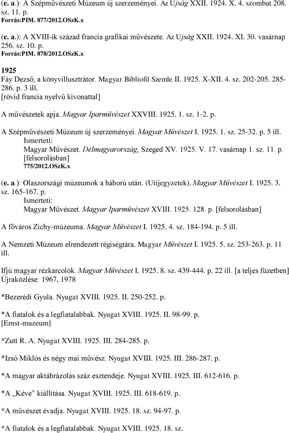 [rövid francia nyelvű kivonattal] A művészetek apja. Magyar Iparművészet XXVIII. 1925. 1. sz. 1-2. p. A Szépművészeti Múzeum új szerzeményei. Magyar Művészet I. 1925. 1. sz. 25-32. p. 5 ill.